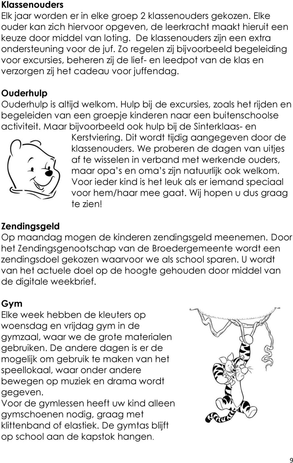 Zo regelen zij bijvoorbeeld begeleiding voor excursies, beheren zij de lief- en leedpot van de klas en verzorgen zij het cadeau voor juffendag. Ouderhulp Ouderhulp is altijd welkom.