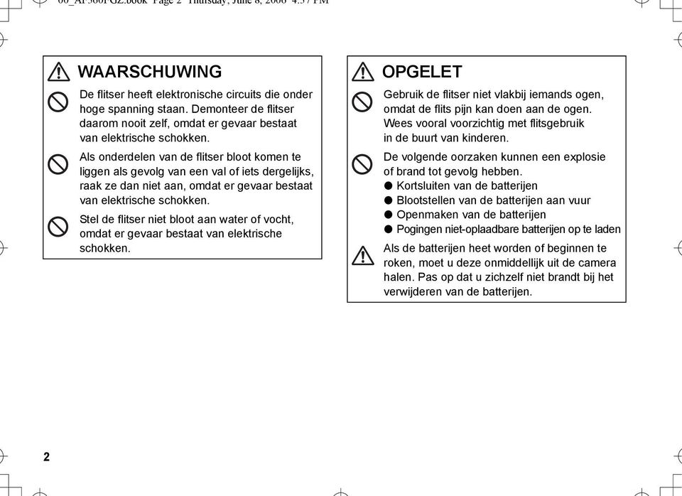 Als onderdelen van de flitser bloot komen te liggen als gevolg van een val of iets dergelijks, raak ze dan niet aan, omdat er gevaar bestaat van elektrische schokken.