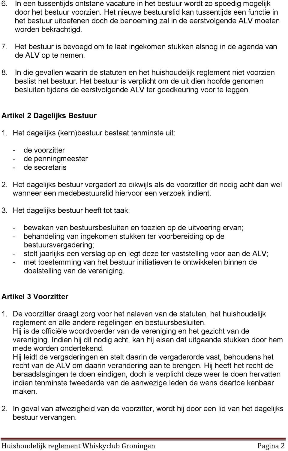 Het bestuur is bevoegd om te laat ingekomen stukken alsnog in de agenda van de ALV op te nemen. 8. In die gevallen waarin de statuten en het huishoudelijk reglement niet voorzien beslist het bestuur.