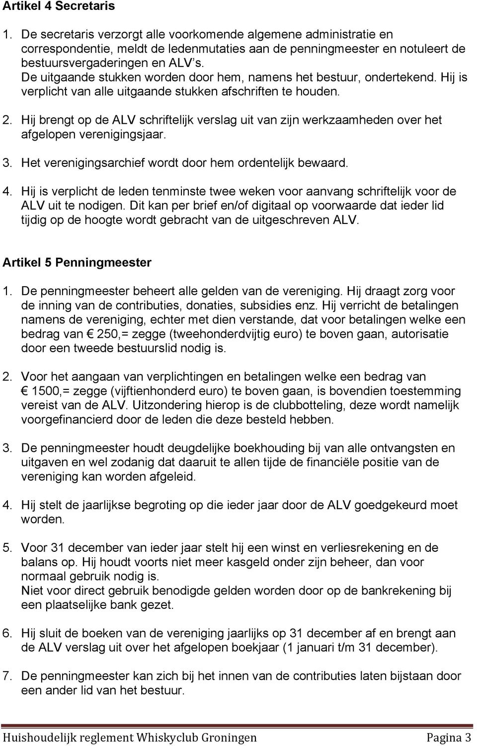 Hij brengt op de ALV schriftelijk verslag uit van zijn werkzaamheden over het afgelopen verenigingsjaar. 3. Het verenigingsarchief wordt door hem ordentelijk bewaard. 4.