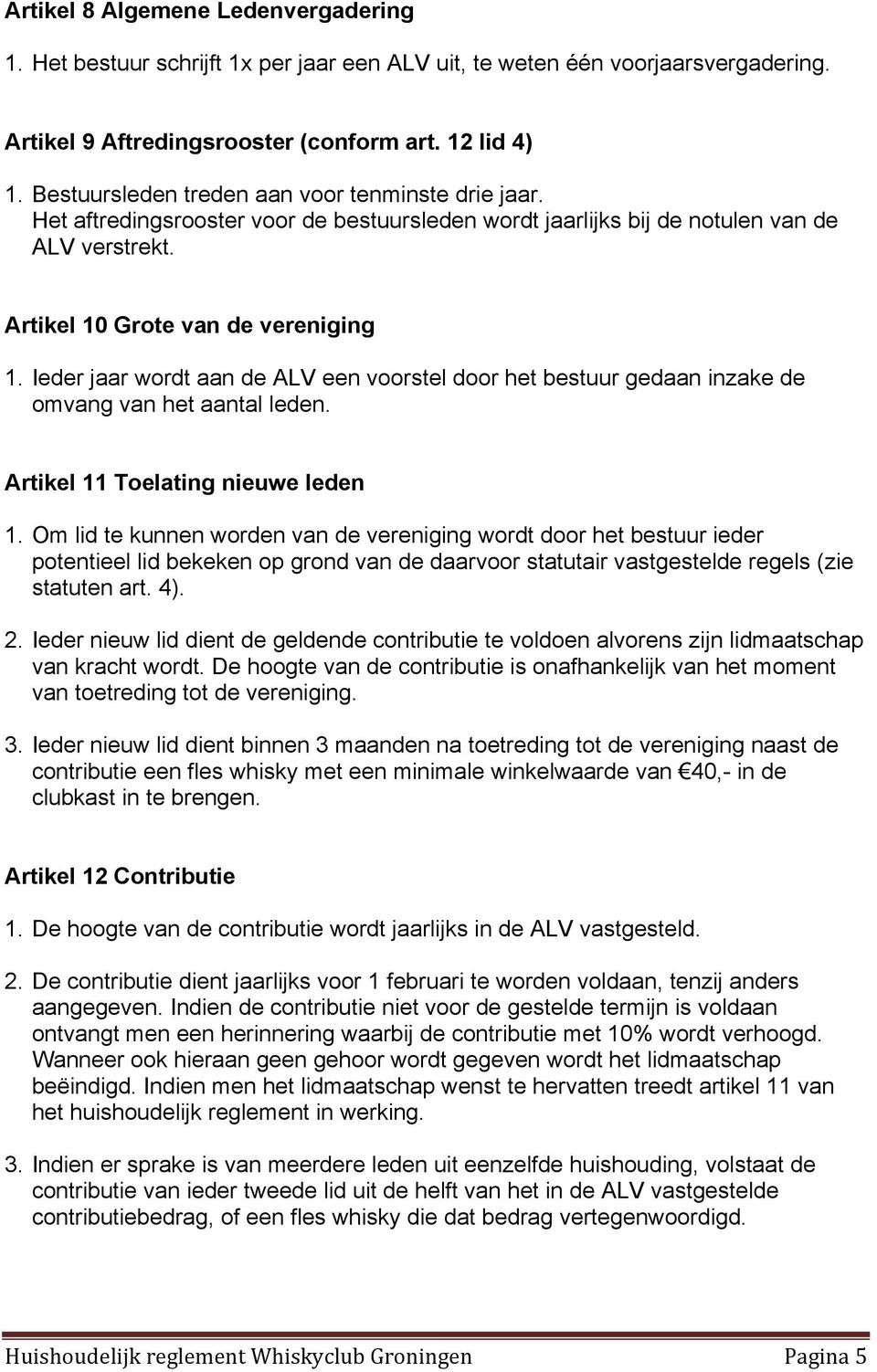 Ieder jaar wordt aan de ALV een voorstel door het bestuur gedaan inzake de omvang van het aantal leden. Artikel 11 Toelating nieuwe leden 1.