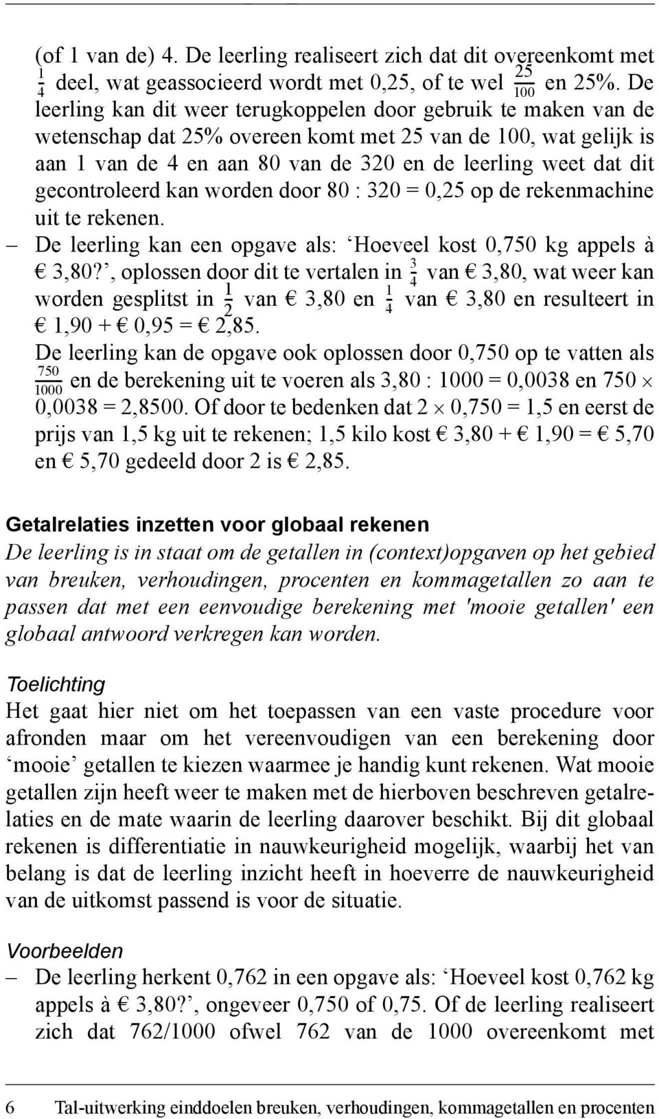 gecontroleerd kan worden door 80 : 20 = 0,25 op de rekenmachine uit te rekenen. De leerling kan een opgave als: Hoeveel kost 0,750 kg appels à,80?