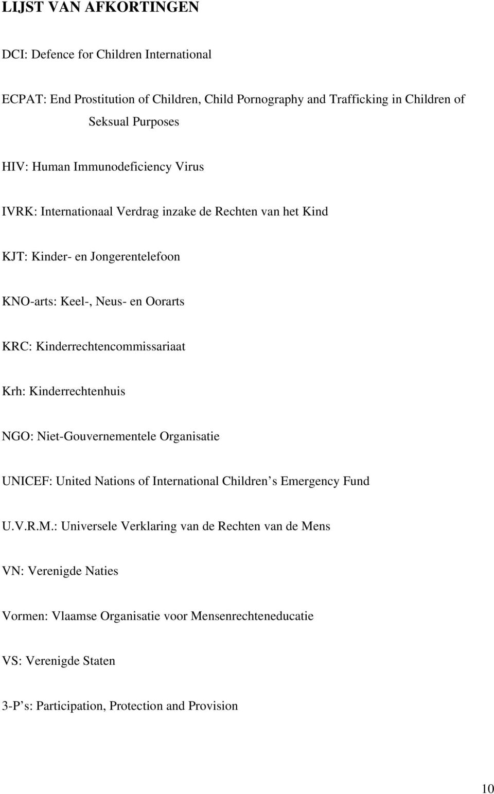 Kinderrechtencommissariaat Krh: Kinderrechtenhuis NGO: Niet-Gouvernementele Organisatie UNICEF: United Nations of International Children s Emergency Fund U.V.R.M.