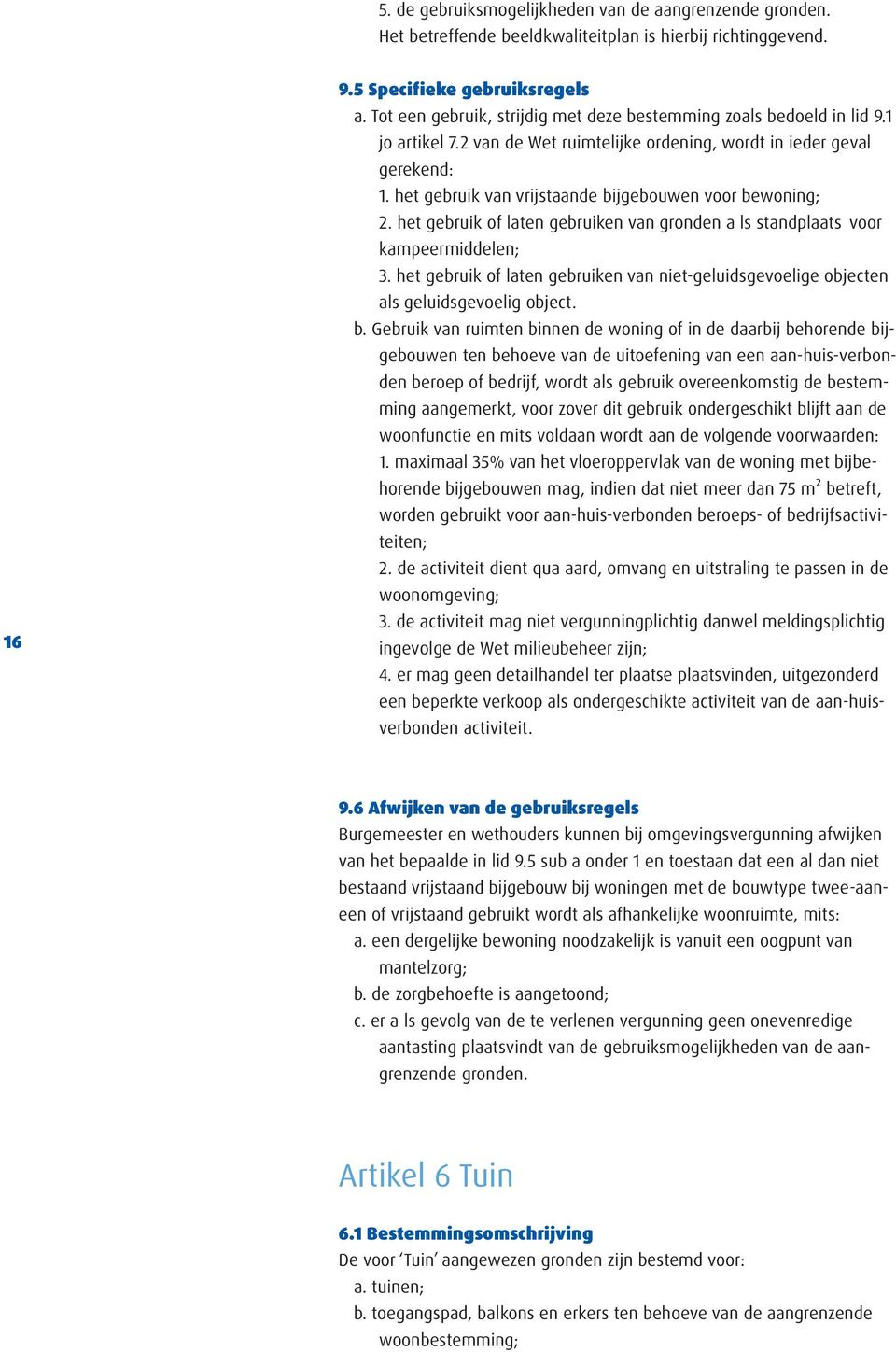 het gebruik van vrijstaande bijgebouwen voor bewoning; 2. het gebruik of laten gebruiken van gronden a ls standplaats voor kampeermiddelen; 3.