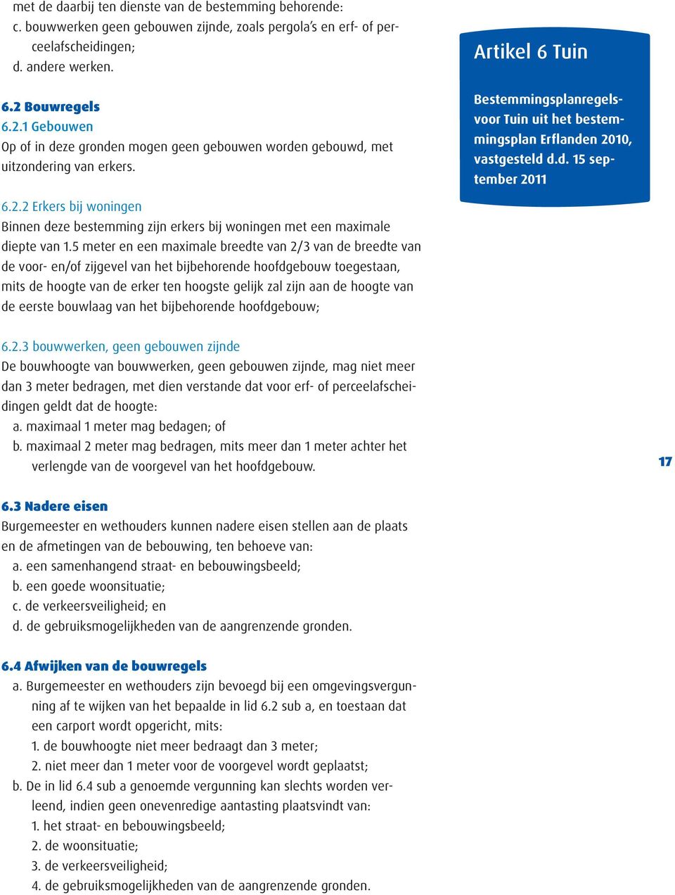 Artikel 6 Tuin Bestemmingsplanregelsvoor Tuin uit het bestemmingsplan Erflanden 2010, vastgesteld d.d. 15 september 2011 6.2.2 Erkers bij woningen Binnen deze bestemming zijn erkers bij woningen met een maximale diepte van 1.