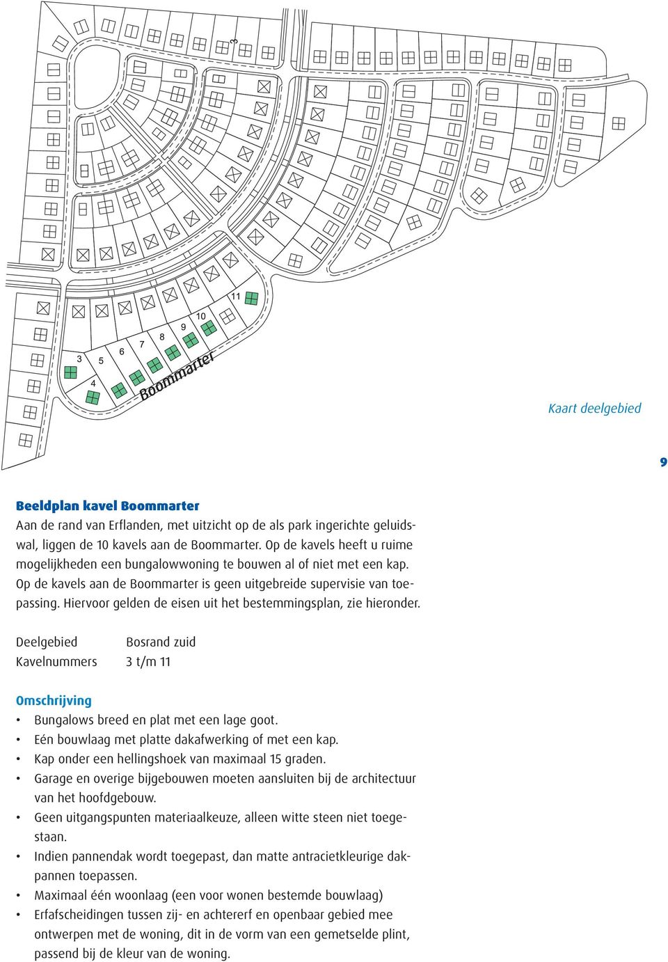 Hiervoor gelden de eisen uit het bestemmingsplan, zie hieronder. Deelgebied Bosrand zuid Kavelnummers 3 t/m 11 Omschrijving Bungalows breed en plat met een lage goot.