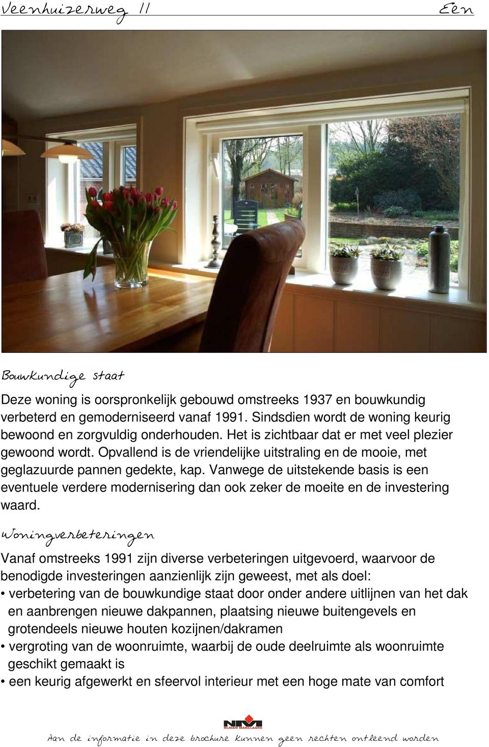 Vanwege de uitstekende basis is een eventuele verdere modernisering dan ook zeker de moeite en de investering waard.