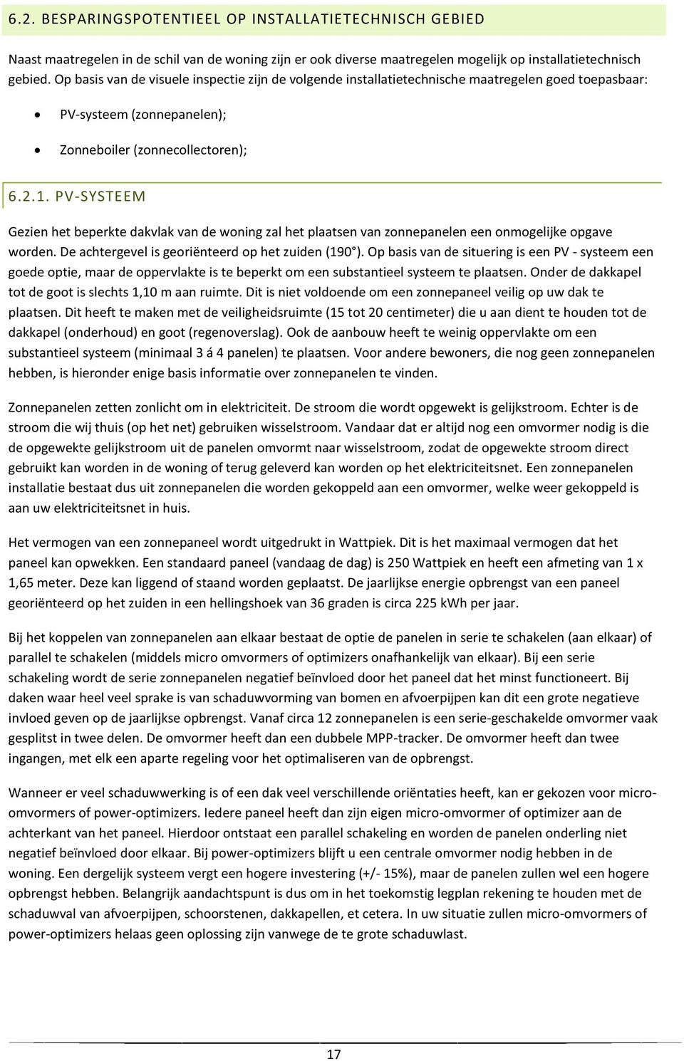 PV-SYSTEEM Gezien het beperkte dakvlak van de woning zal het plaatsen van zonnepanelen een onmogelijke opgave worden. De achtergevel is georiënteerd op het zuiden (190 ).