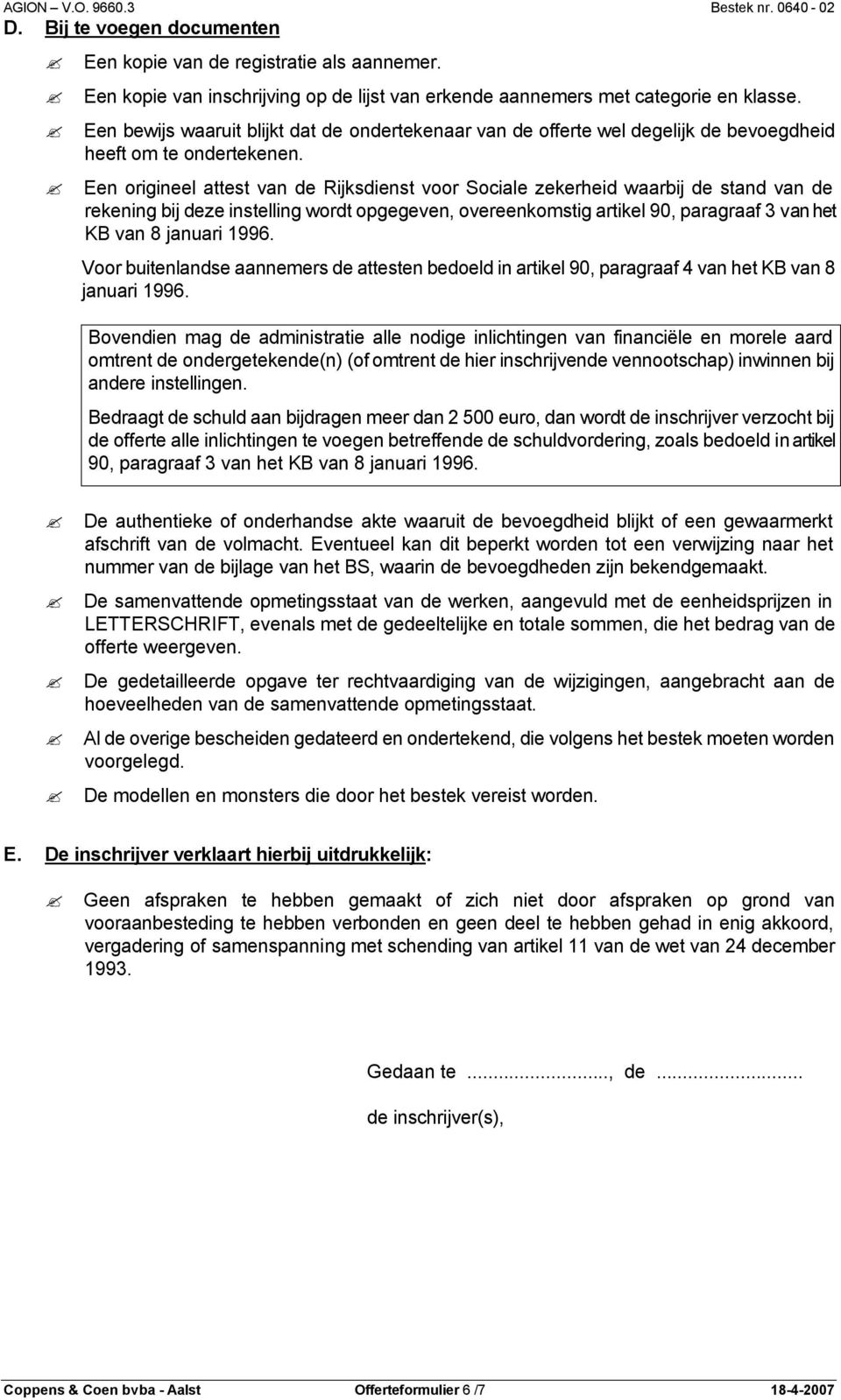 Een origineel attest van de Rijksdienst voor Sociale zekerheid waarbij de stand van de rekening bij deze instelling wordt opgegeven, overeenkomstig artikel 90, paragraaf 3 van het KB van 8 januari