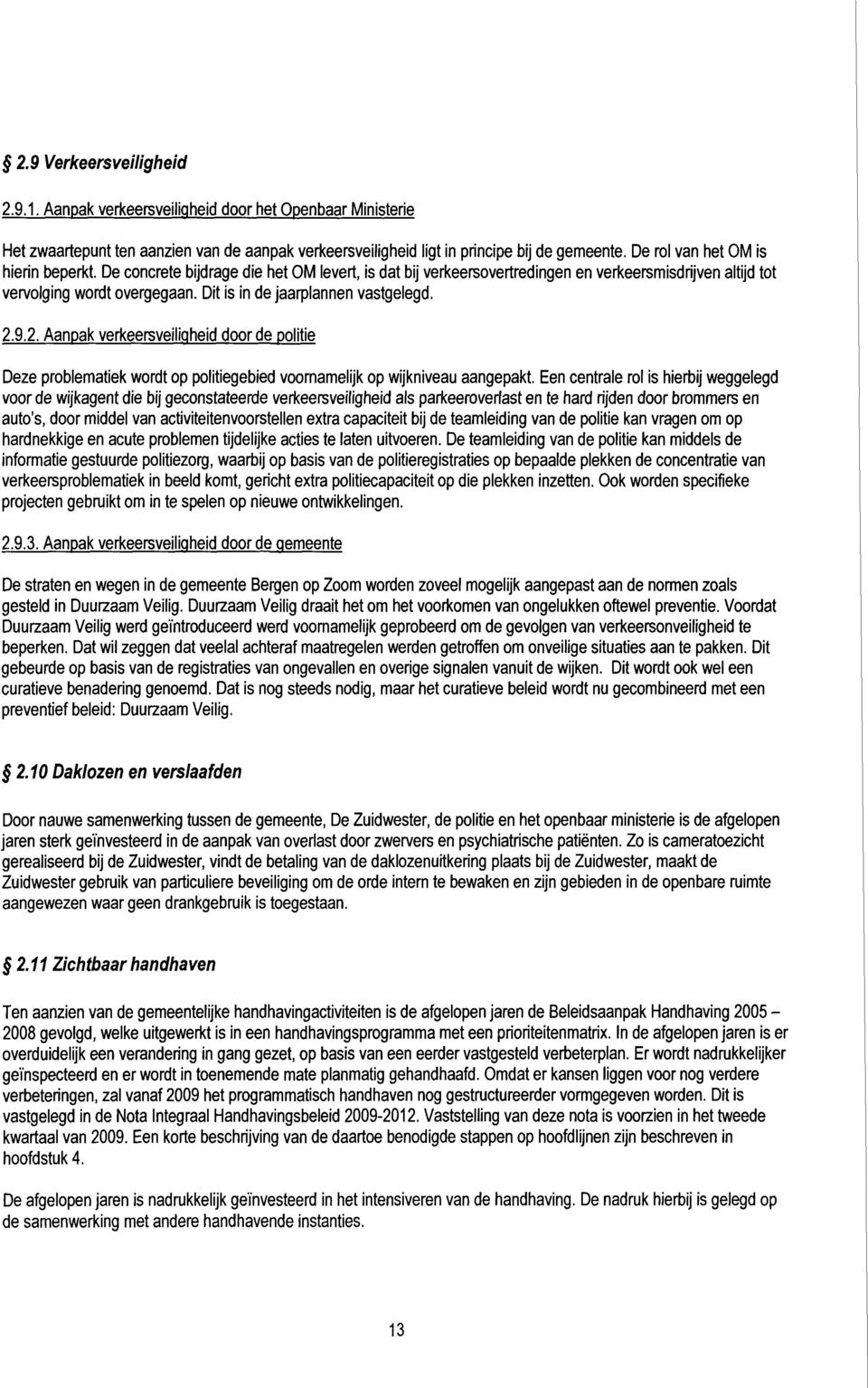 Dit is in de jaarplannen vastgelegd. 2.9.2. Aanpak verkeersveiliqheid doorde politie Deze problematiek wordt op politiegebied voornamelijk op wijkniveau aangepakt.