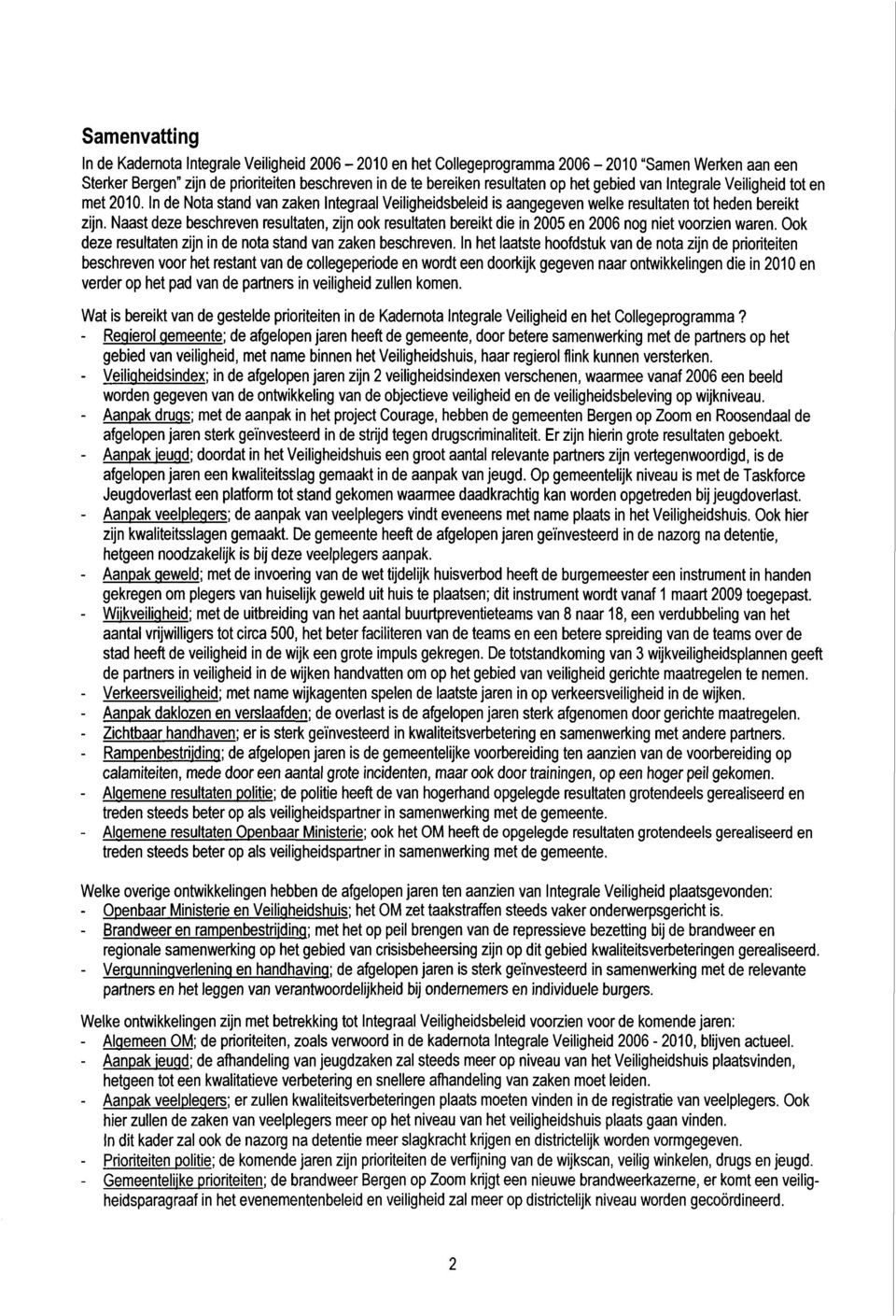 Naast deze beschreven resultaten, zijn ook resultaten bereikt die in 2005 en 2006 nog niet voorzien waren. Ook deze resultaten zijn in de nota stand van zaken beschreven.