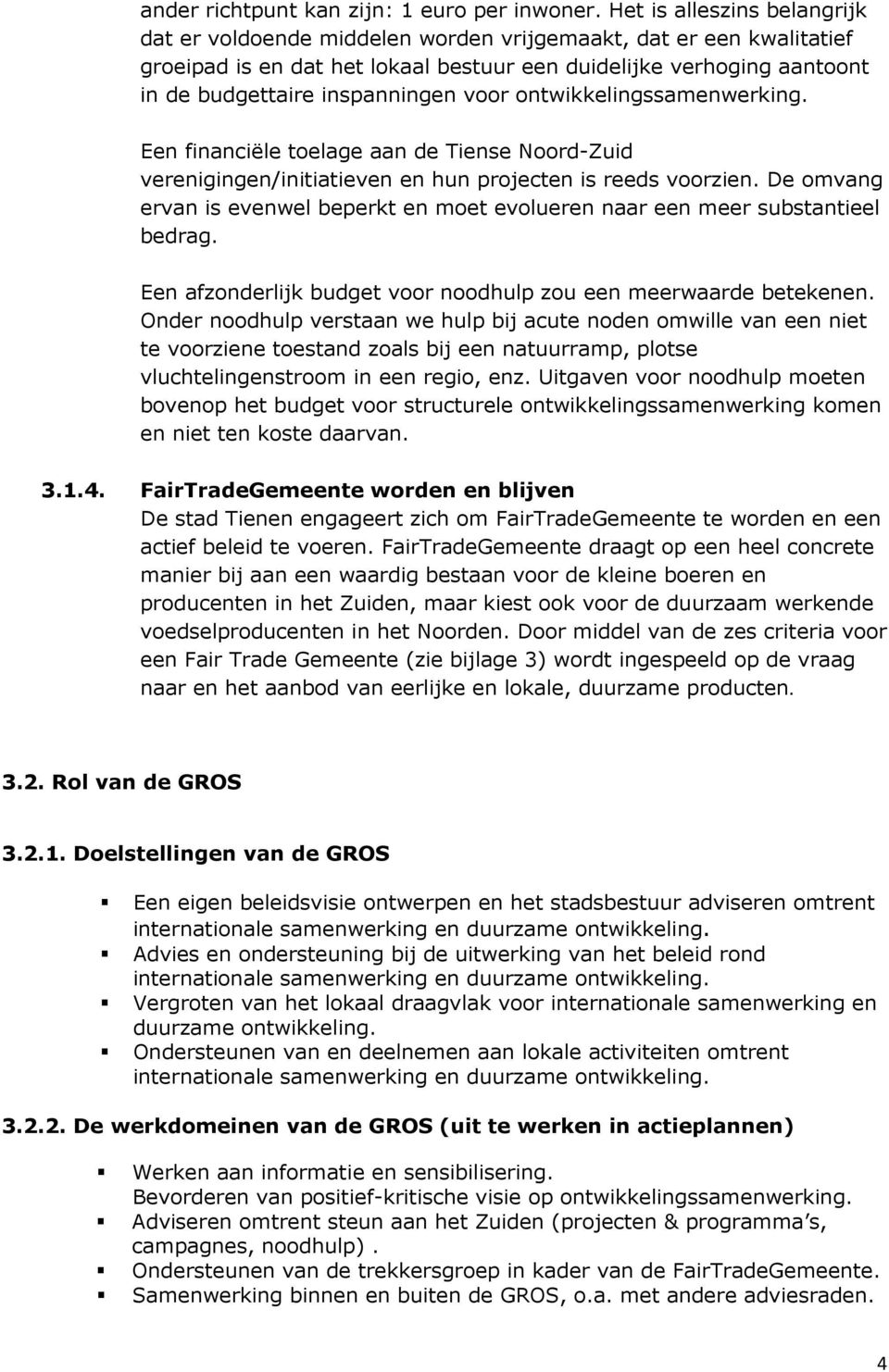 voor ontwikkelingssamenwerking. Een financiële toelage aan de Tiense Noord-Zuid verenigingen/initiatieven en hun projecten is reeds voorzien.