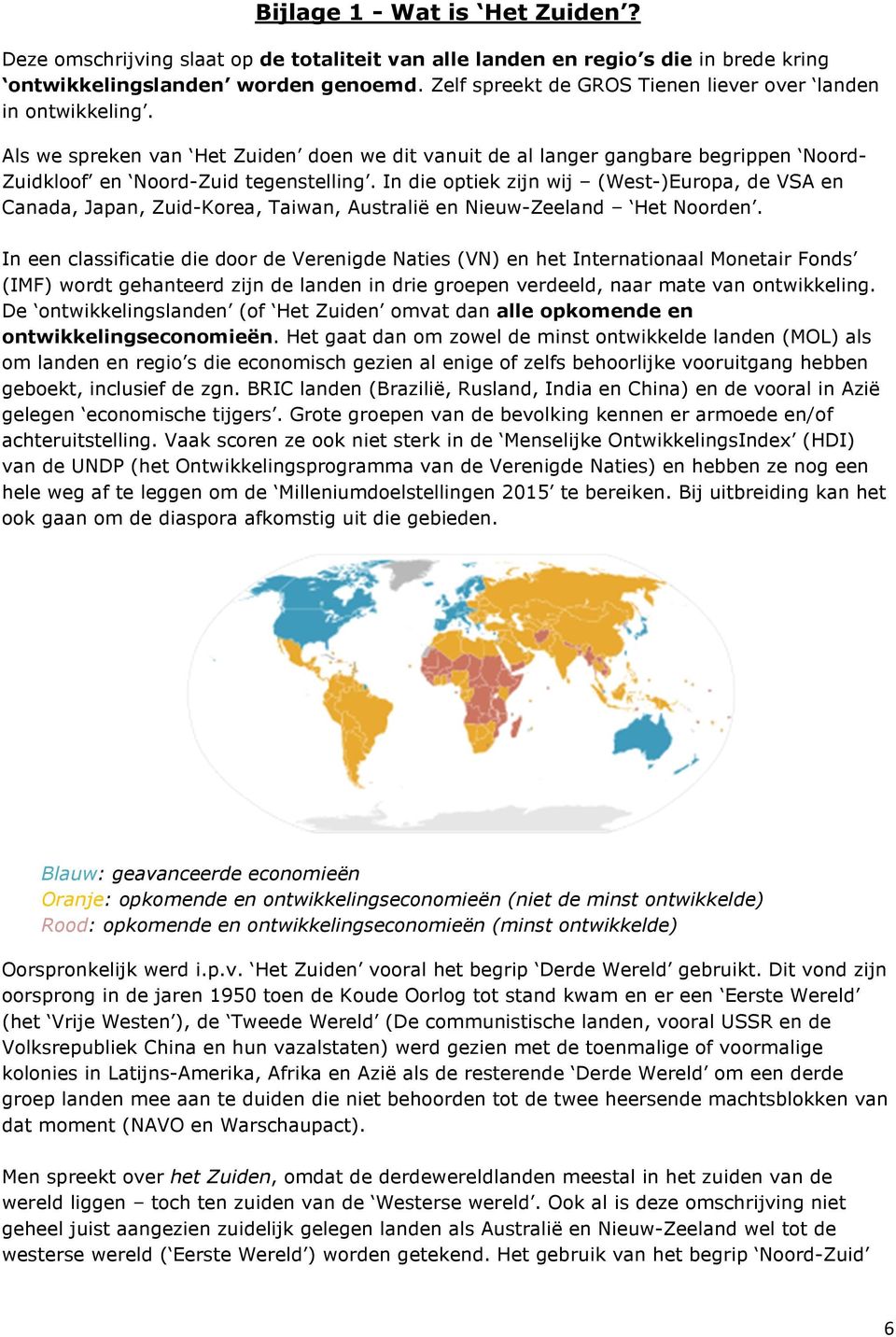 In die optiek zijn wij (West-)Europa, de VSA en Canada, Japan, Zuid-Korea, Taiwan, Australië en Nieuw-Zeeland Het Noorden.