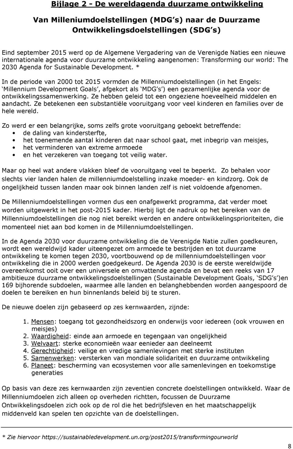 * In de periode van 2000 tot 2015 vormden de Millenniumdoelstellingen (in het Engels: Millennium Development Goals, afgekort als MDG s ) een gezamenlijke agenda voor de ontwikkelingssamenwerking.