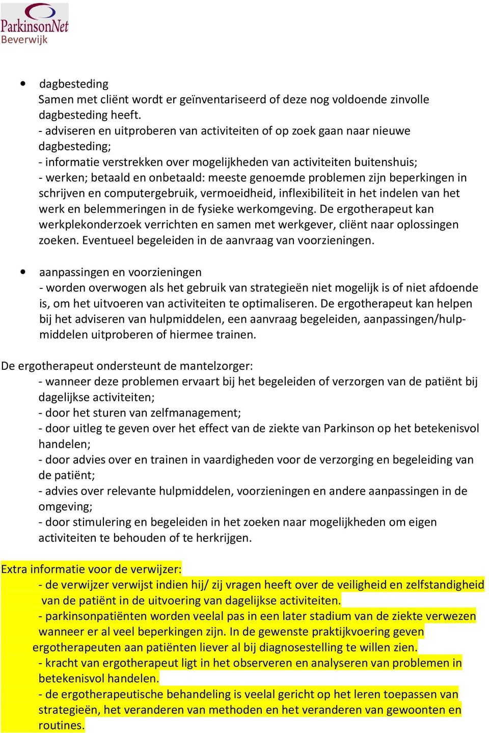 genoemde problemen zijn beperkingen in schrijven en computergebruik, vermoeidheid, inflexibiliteit in het indelen van het werk en belemmeringen in de fysieke werkomgeving.