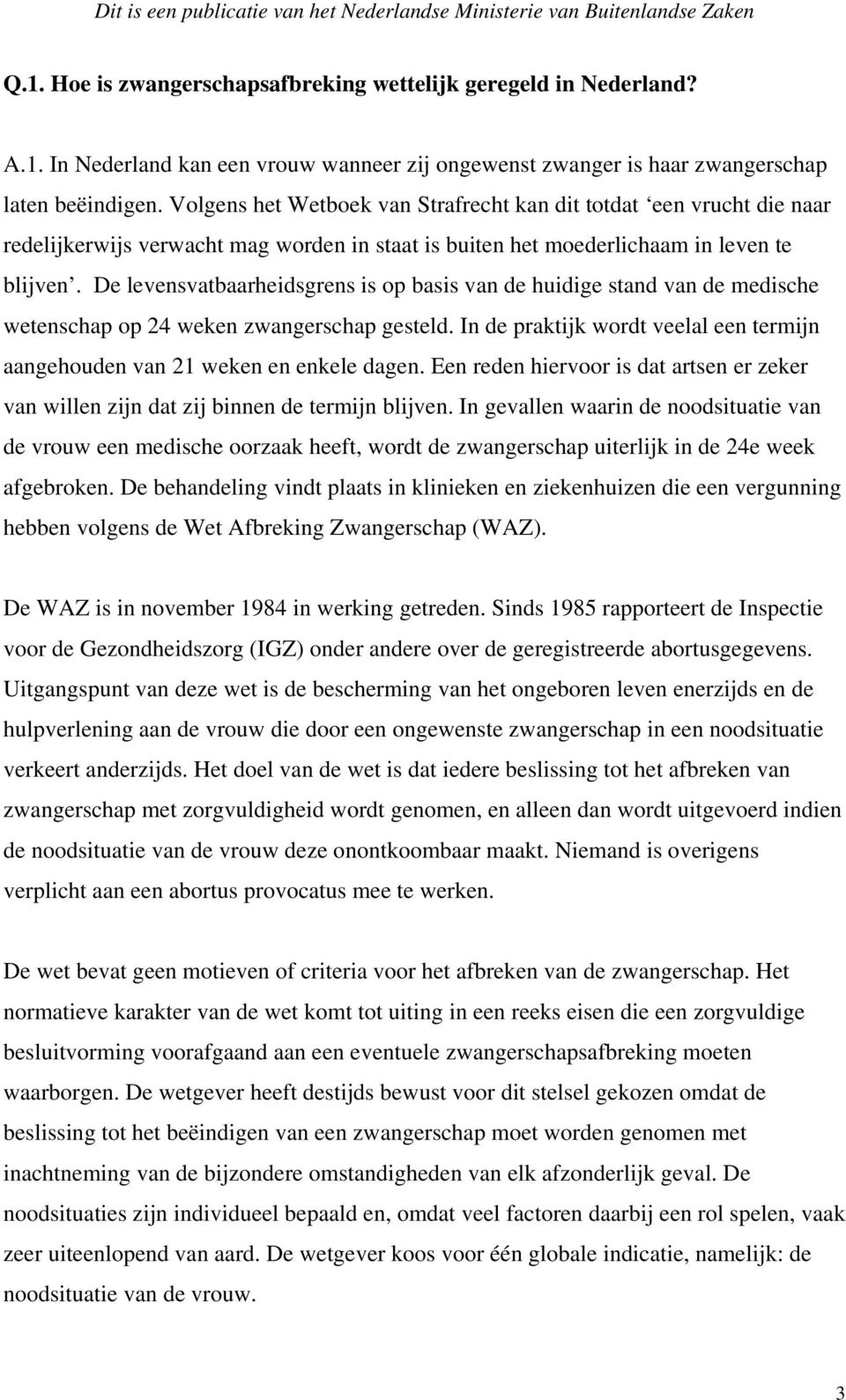 De levensvatbaarheidsgrens is op basis van de huidige stand van de medische wetenschap op 24 weken zwangerschap gesteld.