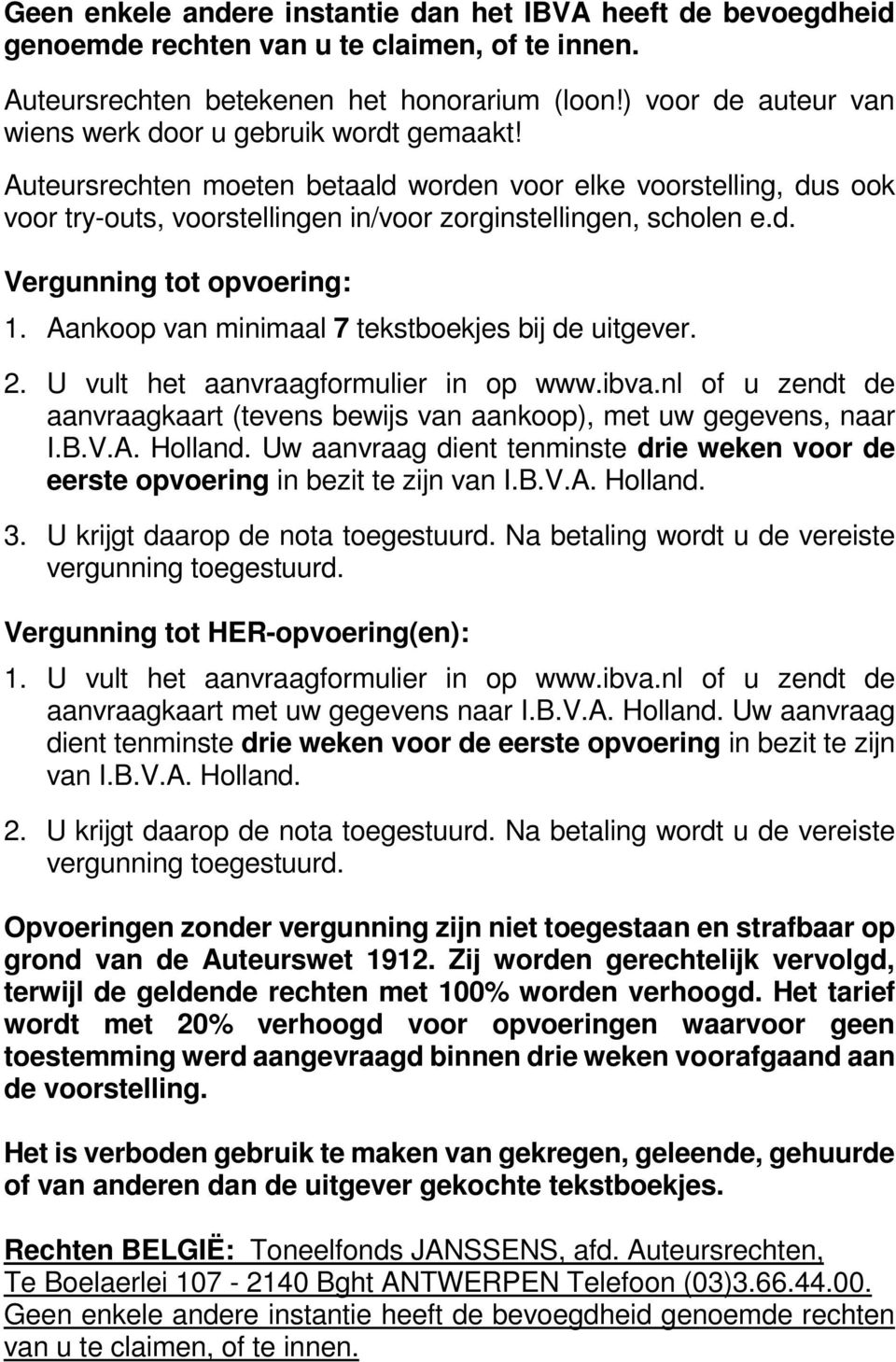 Aankoop van minimaal 7 tekstboekjes bij de uitgever. 2. U vult het aanvraagformulier in op www.ibva.nl of u zendt de aanvraagkaart (tevens bewijs van aankoop), met uw gegevens, naar I.B.V.A. Holland.