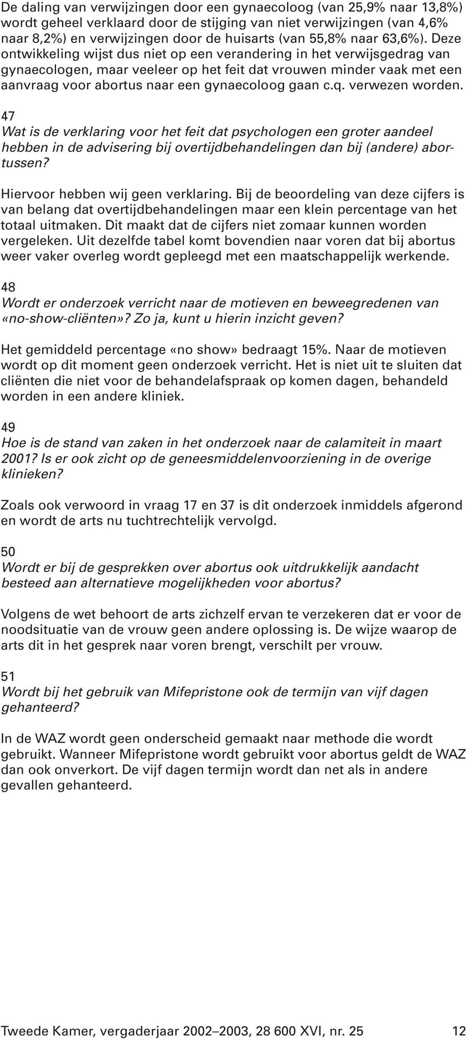 Deze ontwikkeling wijst dus niet op een verandering in het verwijsgedrag van gynaecologen, maar veeleer op het feit dat vrouwen minder vaak met een aanvraag voor abortus naar een gynaecoloog gaan c.q.