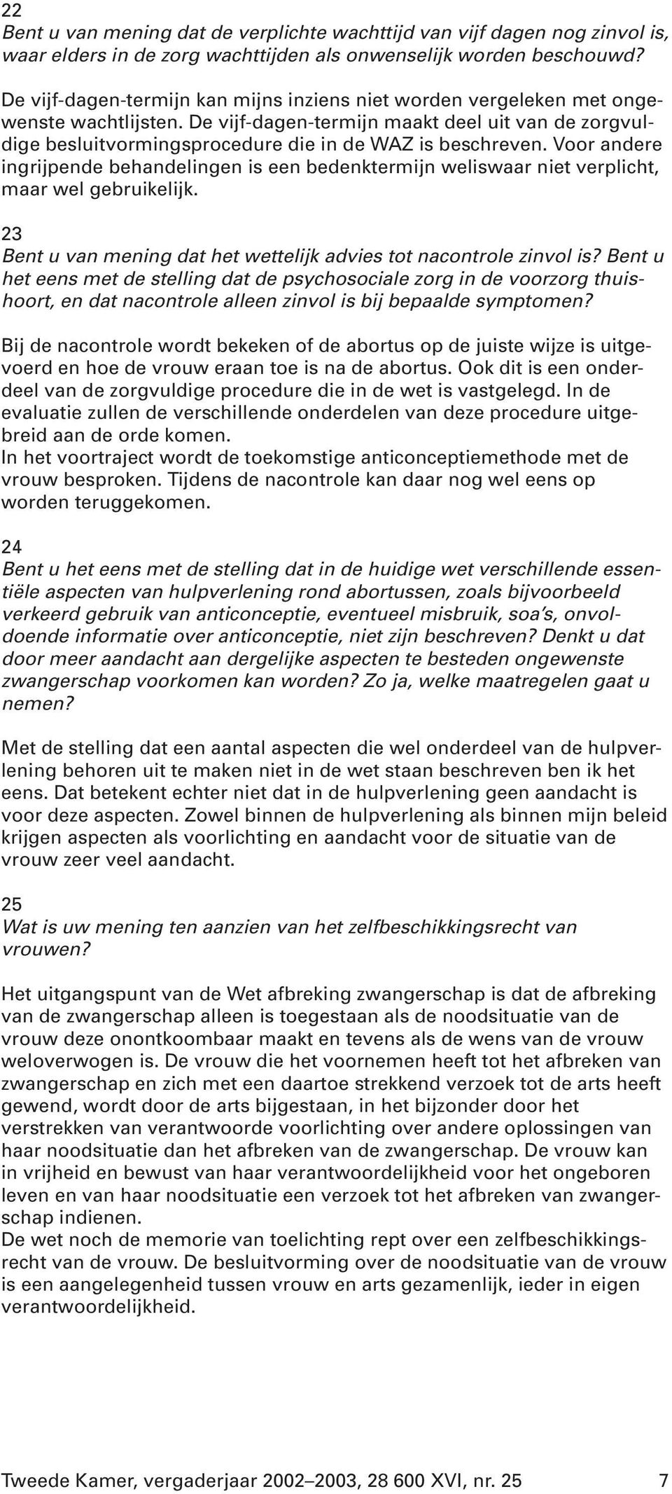 De vijf-dagen-termijn maakt deel uit van de zorgvuldige besluitvormingsprocedure die in de WAZ is beschreven.