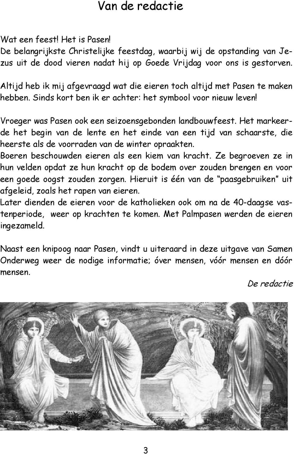 Het markeerde het begin van de lente en het einde van een tijd van schaarste, die heerste als de voorraden van de winter opraakten. Boeren beschouwden eieren als een kiem van kracht.