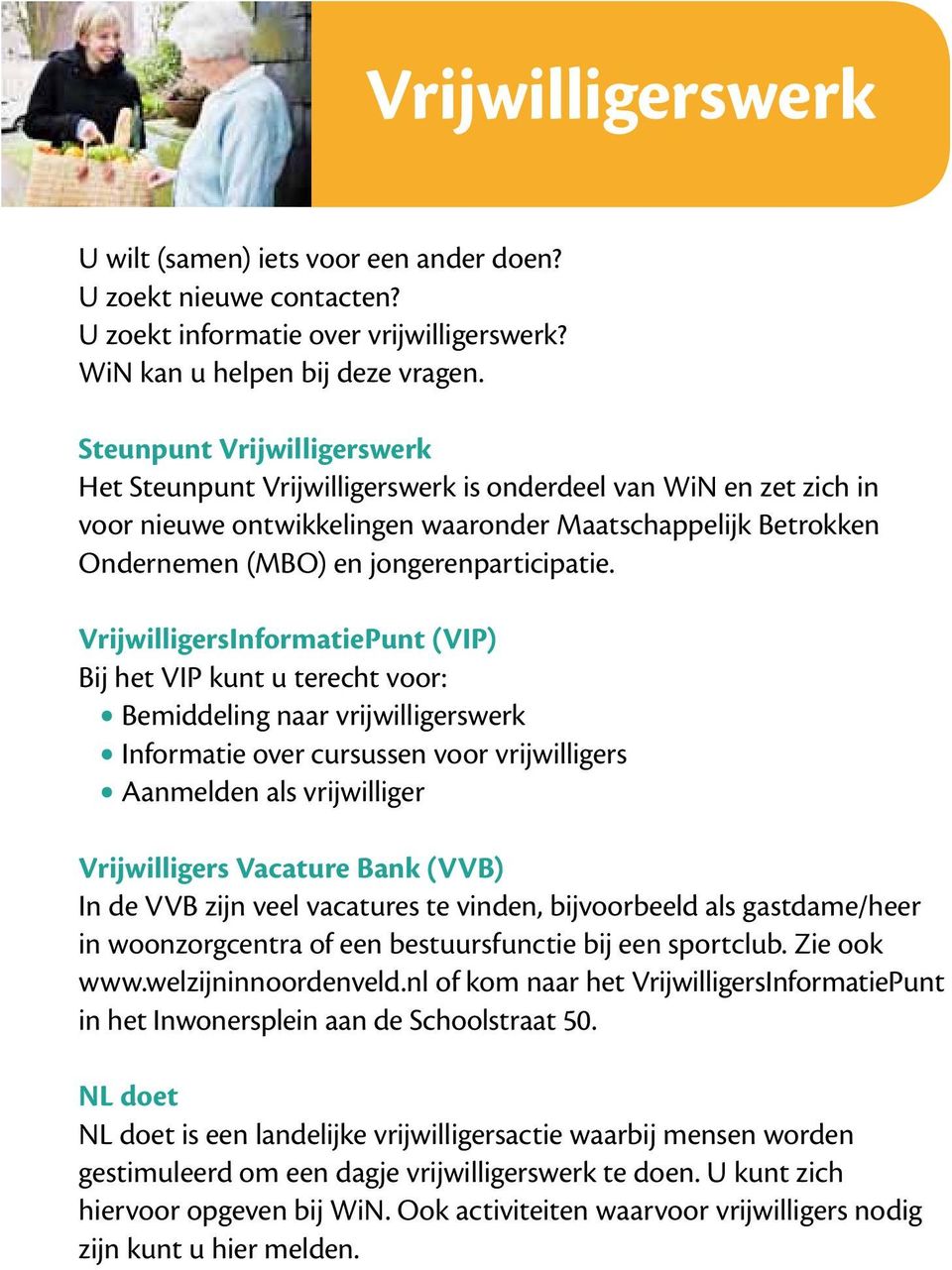 VrijwilligersInformatiePunt (VIP) Bij het VIP kunt u terecht voor: Bemiddeling naar vrijwilligerswerk Informatie over cursussen voor vrijwilligers Aanmelden als vrijwilliger Vrijwilligers Vacature