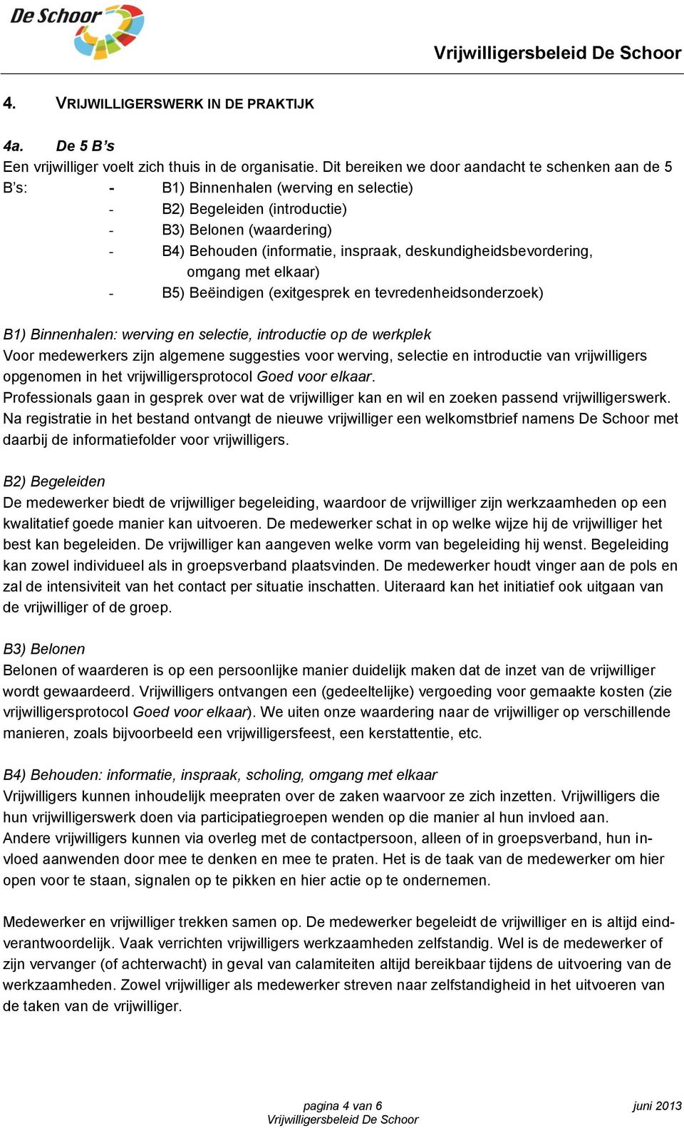 deskundigheidsbevordering, omgang met elkaar) - B5) Beëindigen (exitgesprek en tevredenheidsonderzoek) B1) Binnenhalen: werving en selectie, introductie op de werkplek Voor medewerkers zijn algemene