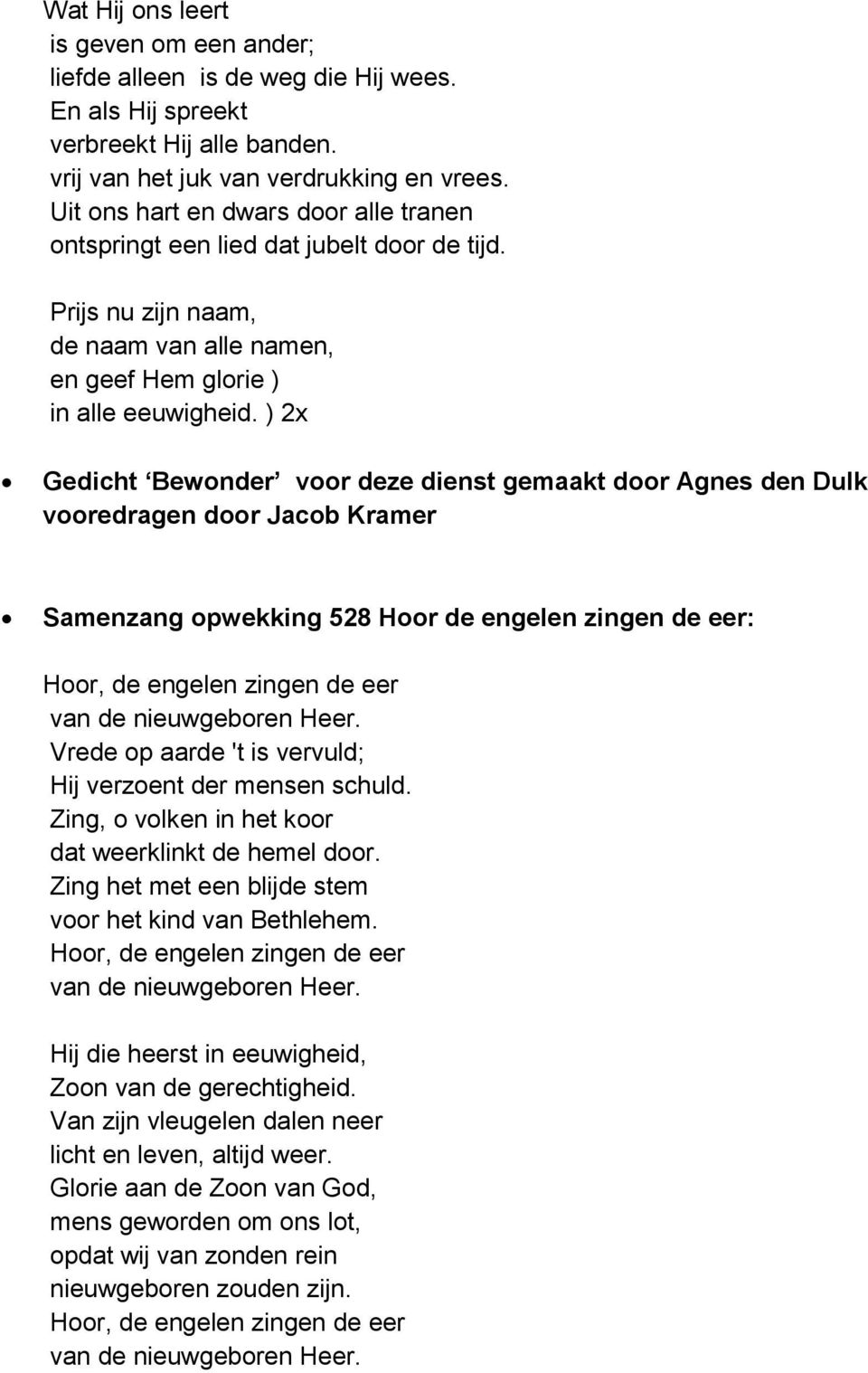 ) 2x Gedicht Bewonder voor deze dienst gemaakt door Agnes den Dulk vooredragen door Jacob Kramer Samenzang opwekking 528 Hoor de engelen zingen de eer: Hoor, de engelen zingen de eer van de