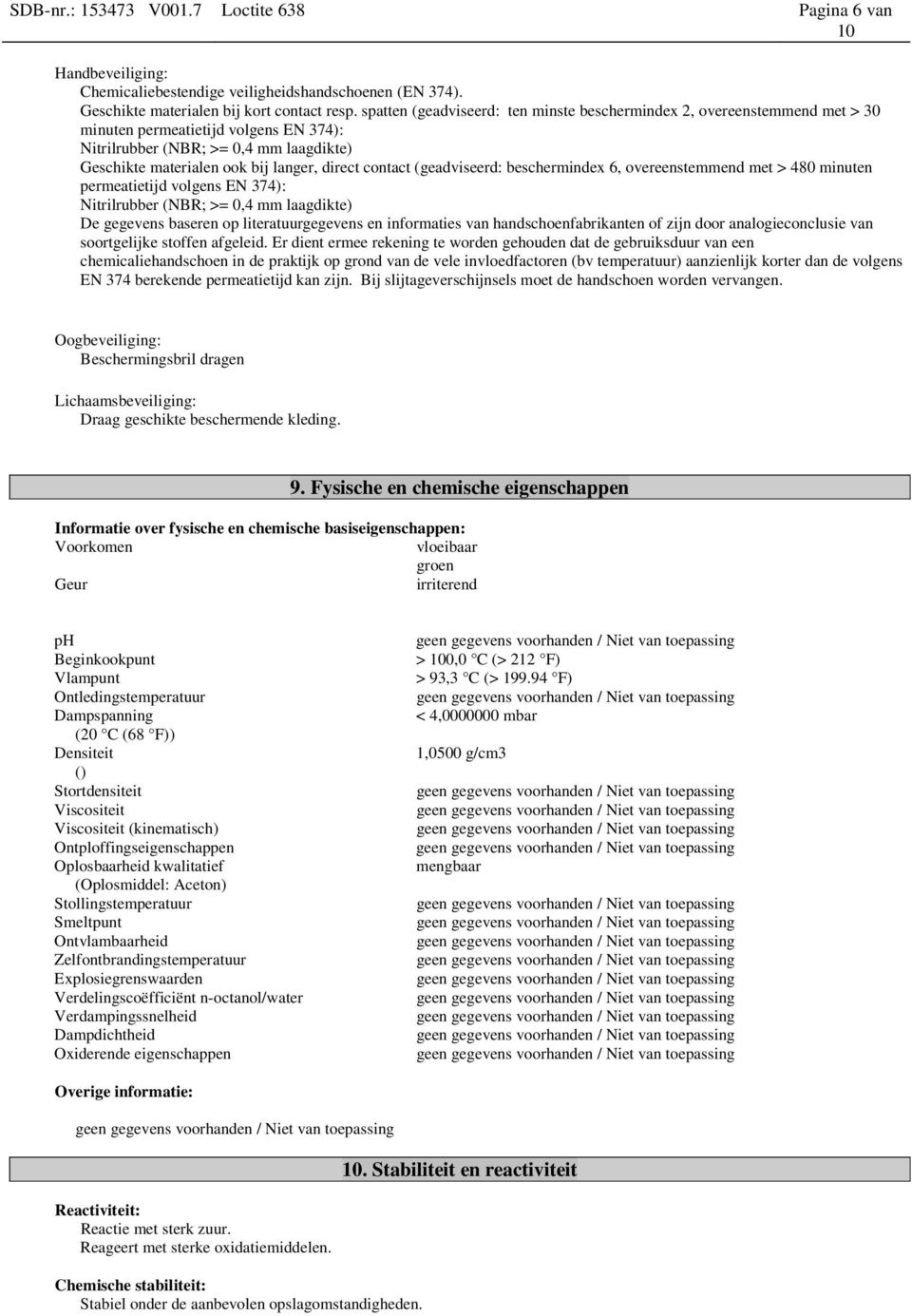 contact (geadviseerd: beschermindex 6, overeenstemmend met > 480 minuten permeatietijd volgens EN 374): Nitrilrubber (NBR; >= 0,4 mm laagdikte) De gegevens baseren op literatuurgegevens en