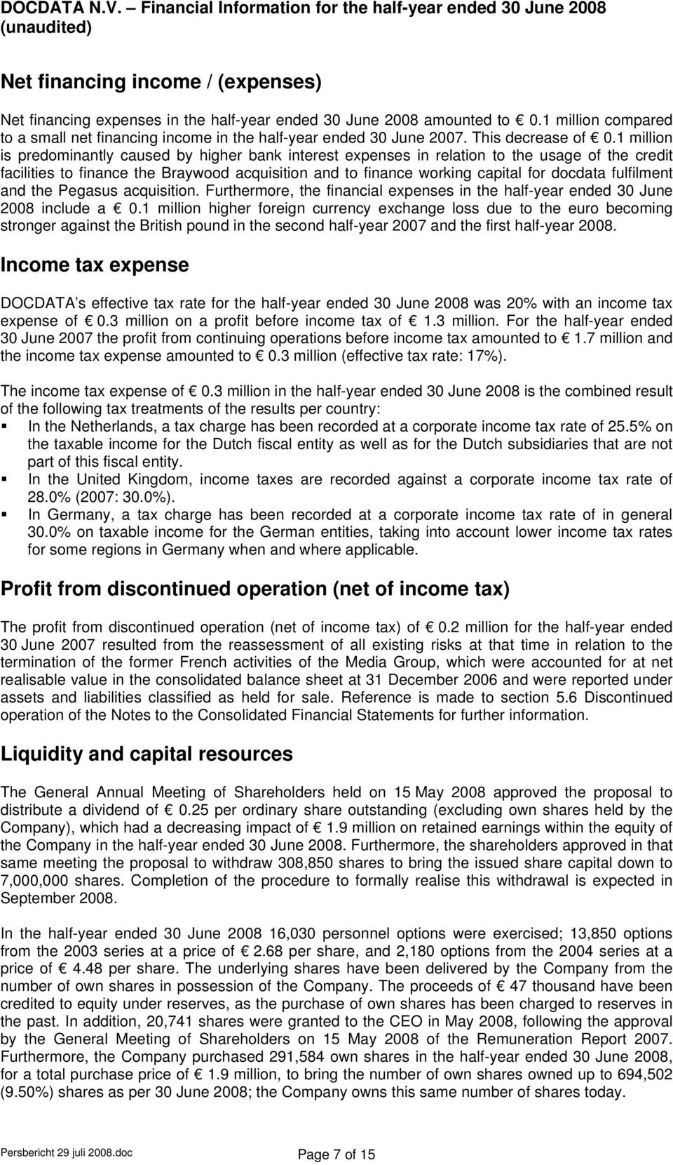 1 million is predominantly caused by higher bank interest expenses in relation to the usage of the credit facilities to finance the Braywood acquisition and to finance working capital for docdata