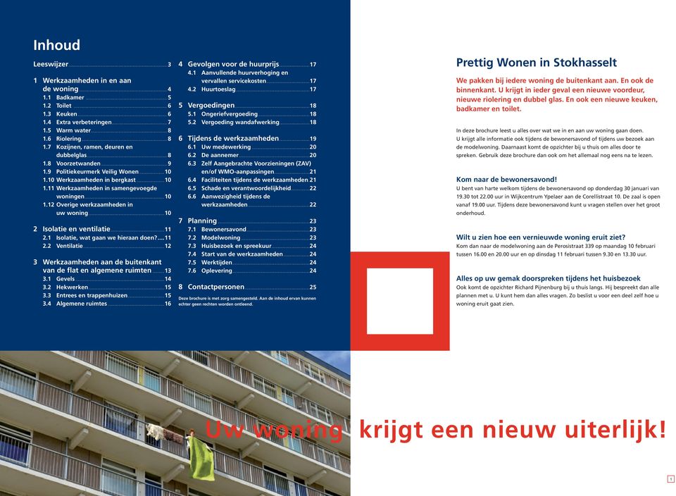 ..10 1.12 Overige werkzaamheden in uw woning...10 2 Isolatie en ventilatie...11 2.1 Isolatie, wat gaan we hieraan doen?...11 2.2 Ventilatie.