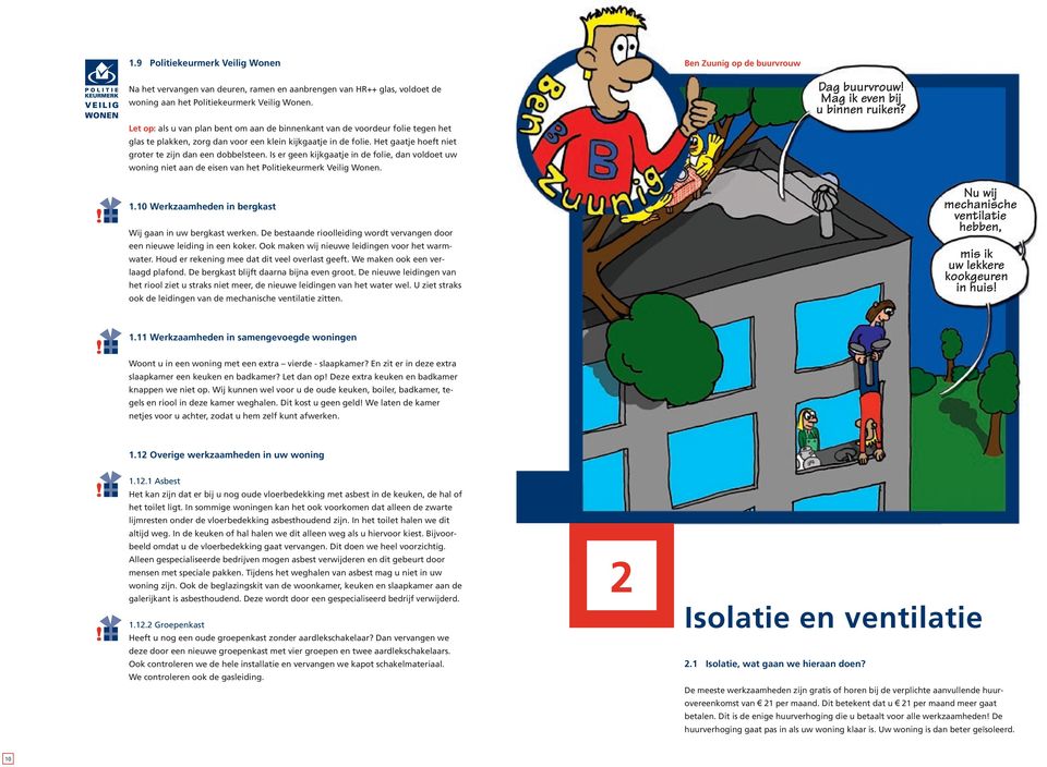 Het gaatje hoeft niet groter te zijn dan een dobbelsteen. Is er geen kijkgaatje in de folie, dan voldoet uw woning niet aan de eisen van het Politiekeurmerk Veilig Wonen. 1.