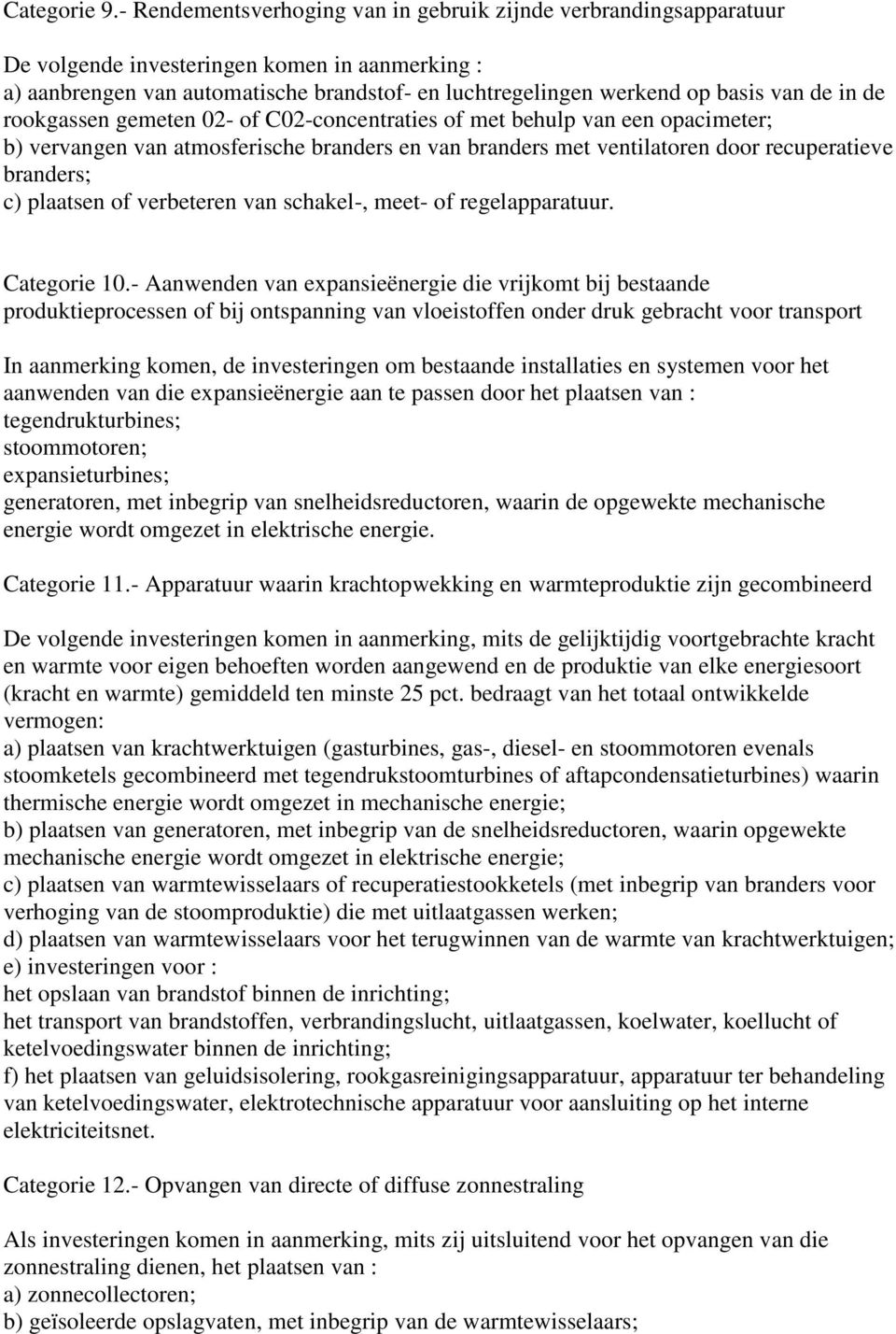 in de rookgassen gemeten 02- of C02-concentraties of met behulp van een opacimeter; b) vervangen van atmosferische branders en van branders met ventilatoren door recuperatieve branders; c) plaatsen