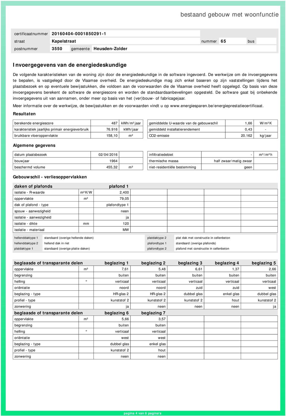 De energiedeskundige mag zich enkel baseren op zijn vaststellingen tijdens het plaatsbezoek en op eventuele bewijsstukken, die voldoen aan de voorwaarden die de Vlaamse overheid heeft opgelegd.