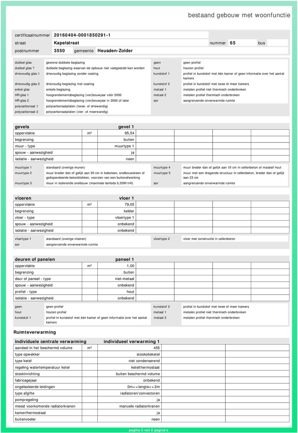 informatie over het aantal kamers drievoudig glas 2 drievoudig beglazing met coating kunststof 2 profiel in kunststof met twee of meer kamers enkel glas enkele beglazing metaal 1 metalen profiel niet