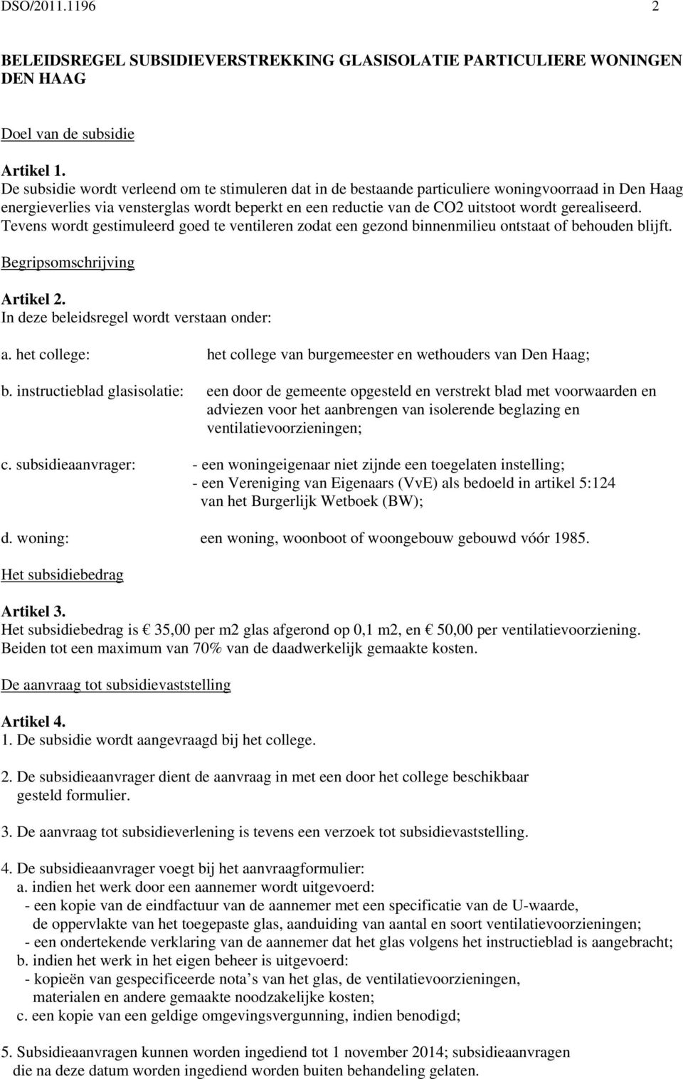 gerealiseerd. Tevens wordt gestimuleerd goed te ventileren zodat een gezond binnenmilieu ontstaat of behouden blijft. Begripsomschrijving Artikel 2. In deze beleidsregel wordt verstaan onder: a.