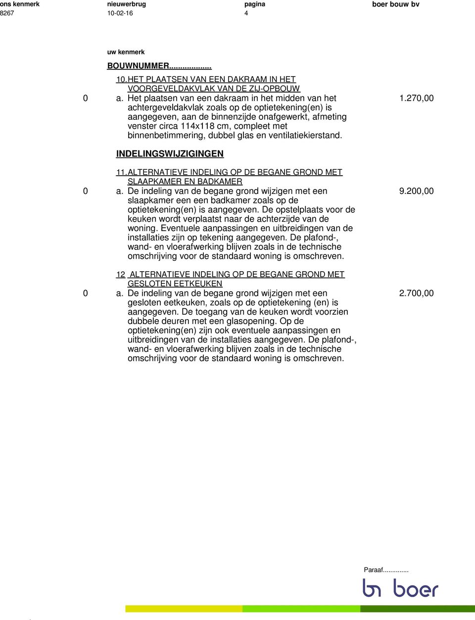 ventilatiekierstand. INDELINGSWIJZIGINGEN 11.ALTERNATIEVE INDELING OP DE BEGANE GROND MET SLAAPKAMER EN BADKAMER 0 a. De indeling van de begane grond wijzigen met een 9.