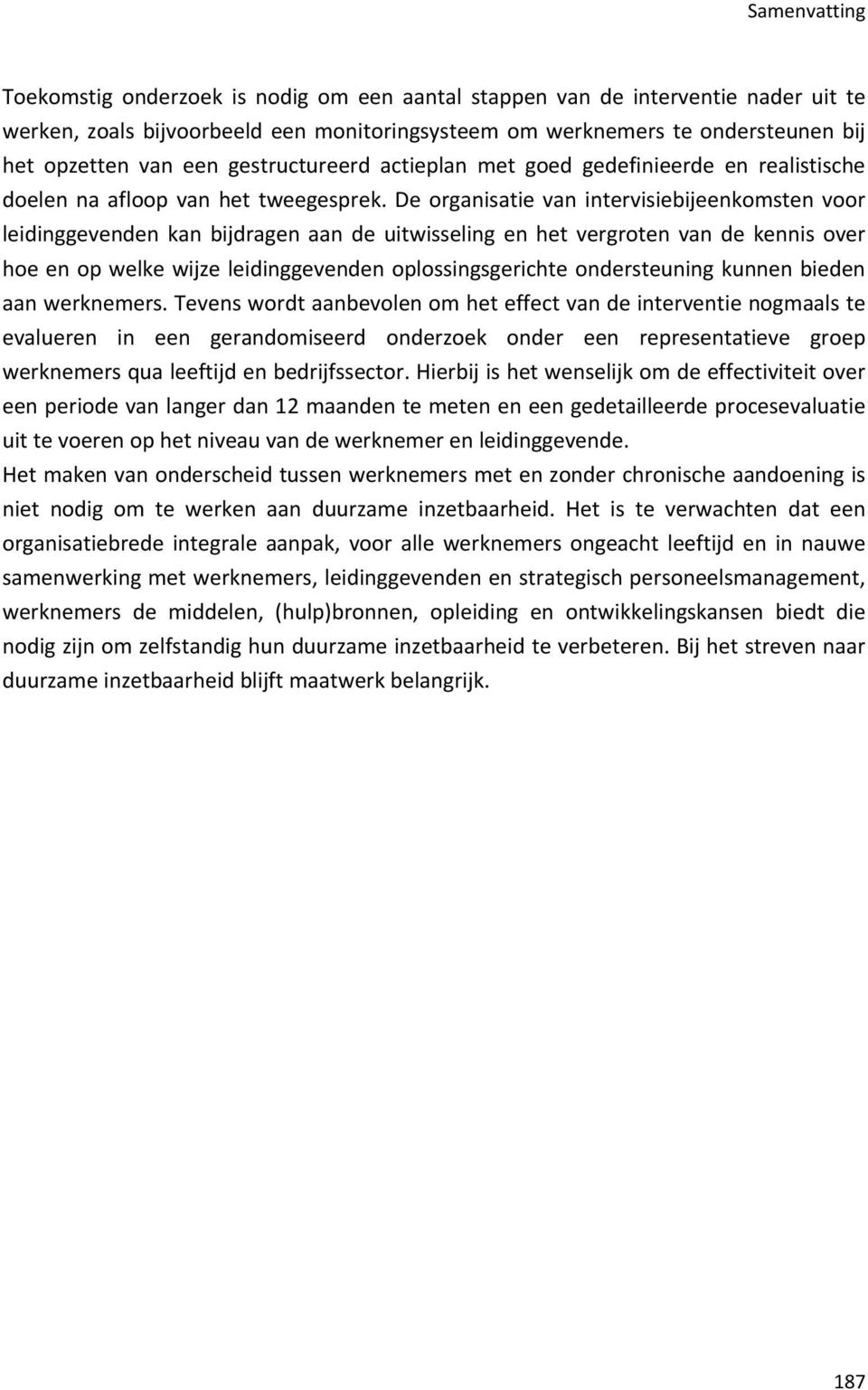 De organisatie van intervisiebijeenkomsten voor leidinggevenden kan bijdragen aan de uitwisseling en het vergroten van de kennis over hoe en op welke wijze leidinggevenden oplossingsgerichte