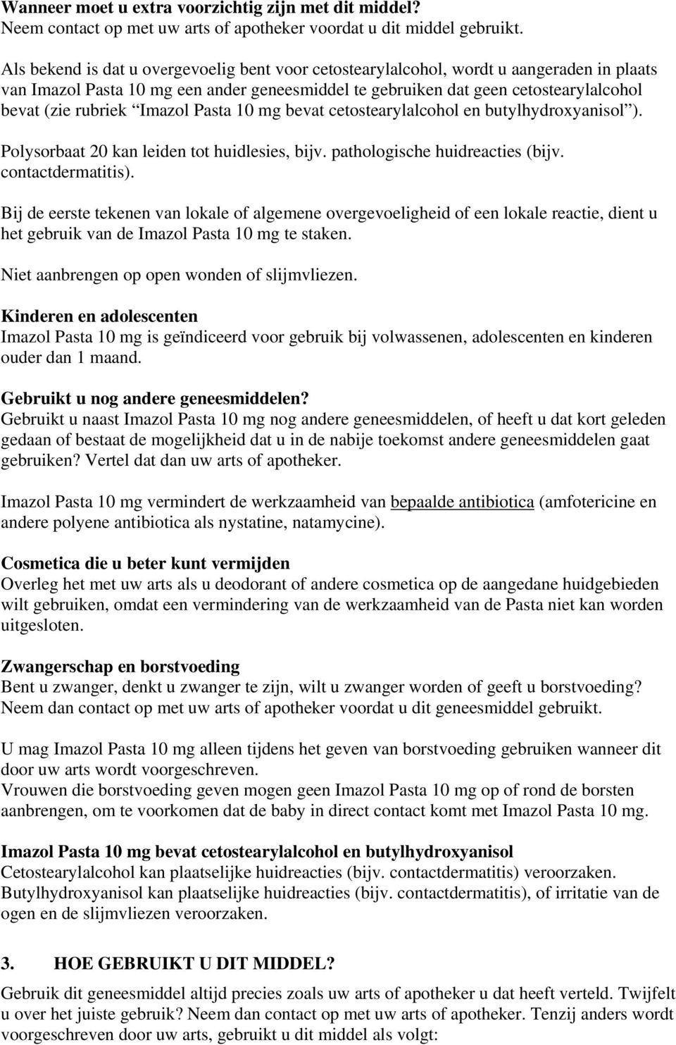 Imazol Pasta 10 mg bevat cetostearylalcohol en butylhydroxyanisol ). Polysorbaat 20 kan leiden tot huidlesies, bijv. pathologische huidreacties (bijv. contactdermatitis).