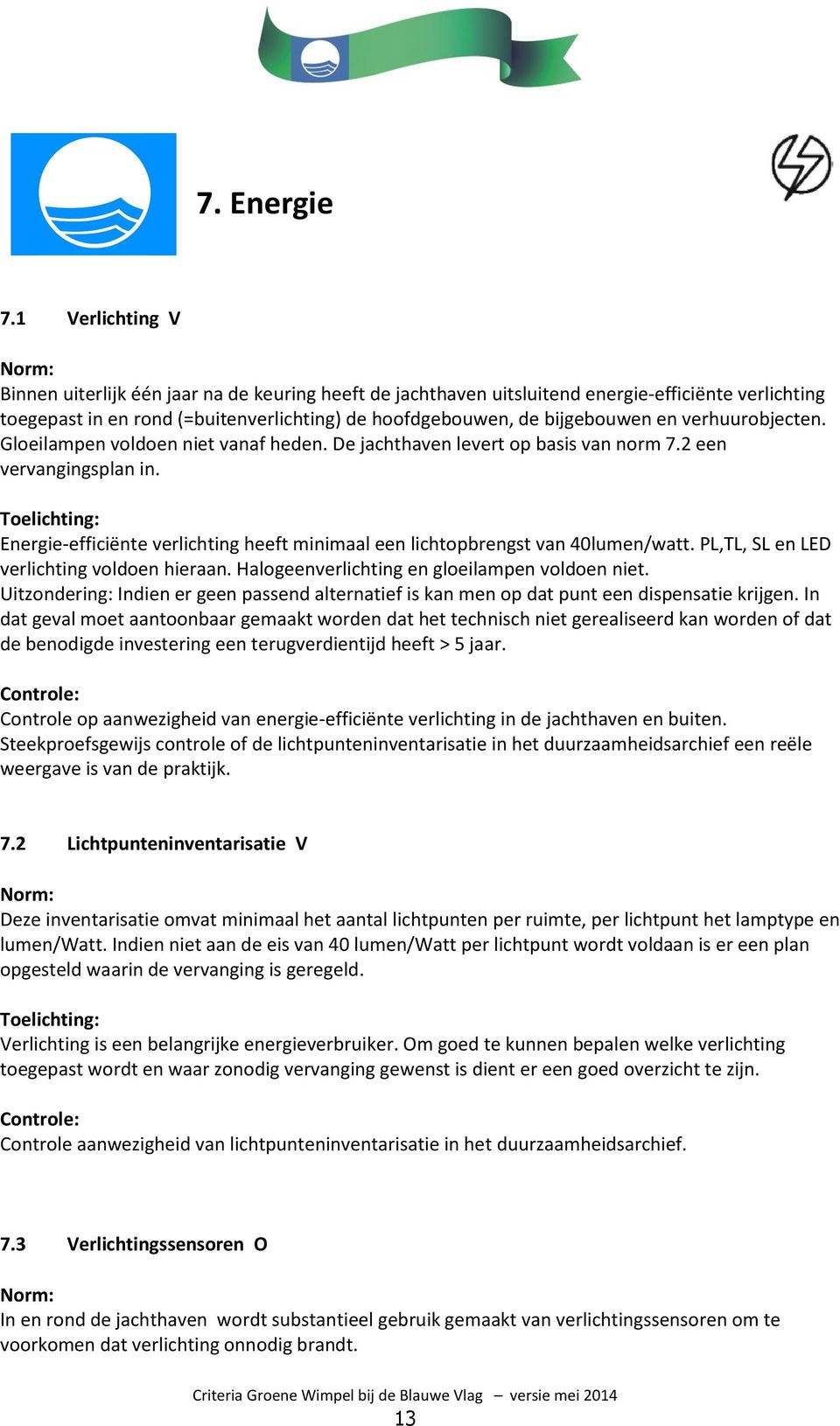 verhuurobjecten. Gloeilampen voldoen niet vanaf heden. De jachthaven levert op basis van norm 7.2 een vervangingsplan in.