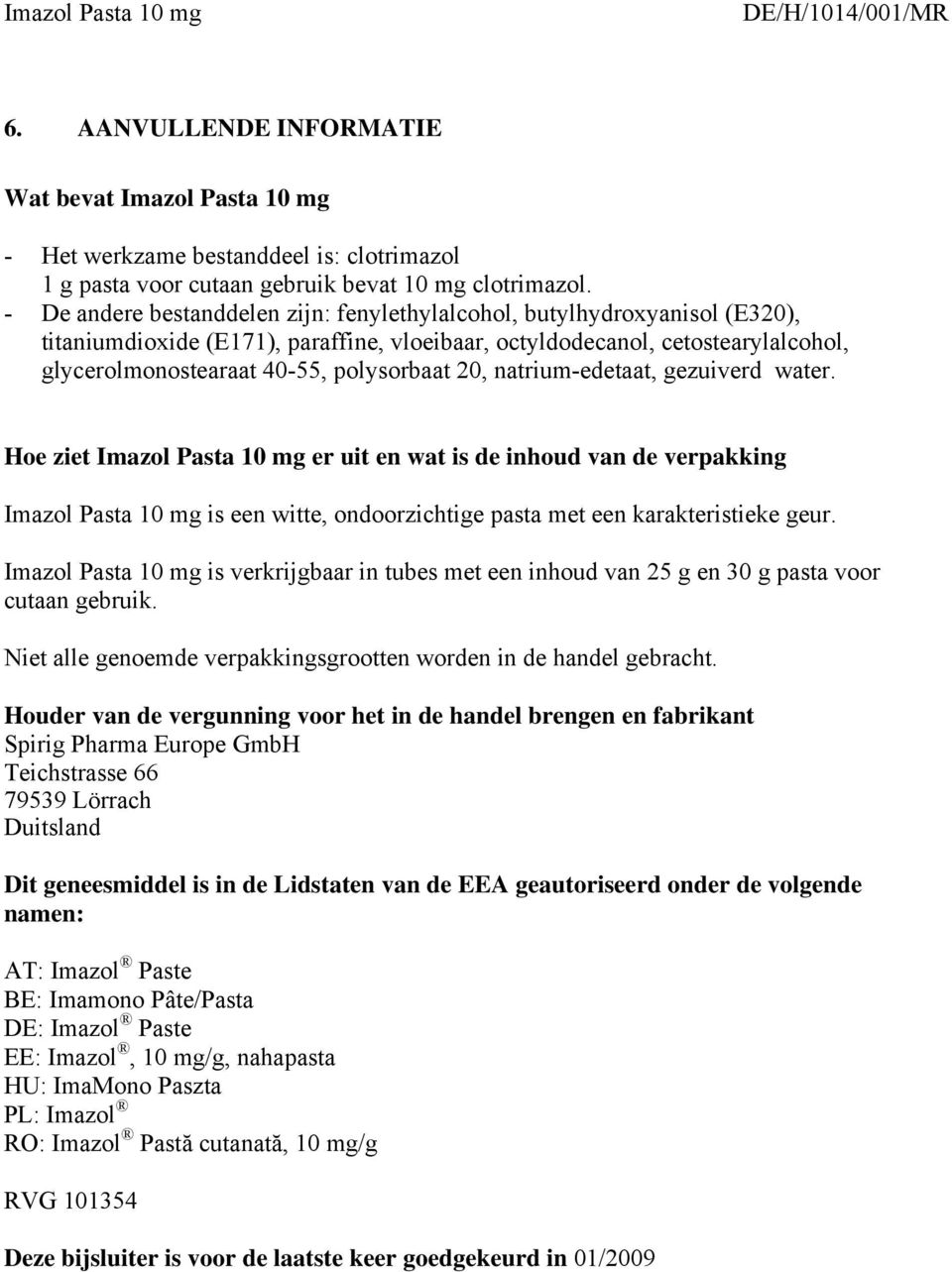 20, natrium-edetaat, gezuiverd water. Hoe ziet Imazol Pasta 10 mg er uit en wat is de inhoud van de verpakking Imazol Pasta 10 mg is een witte, ondoorzichtige pasta met een karakteristieke geur.