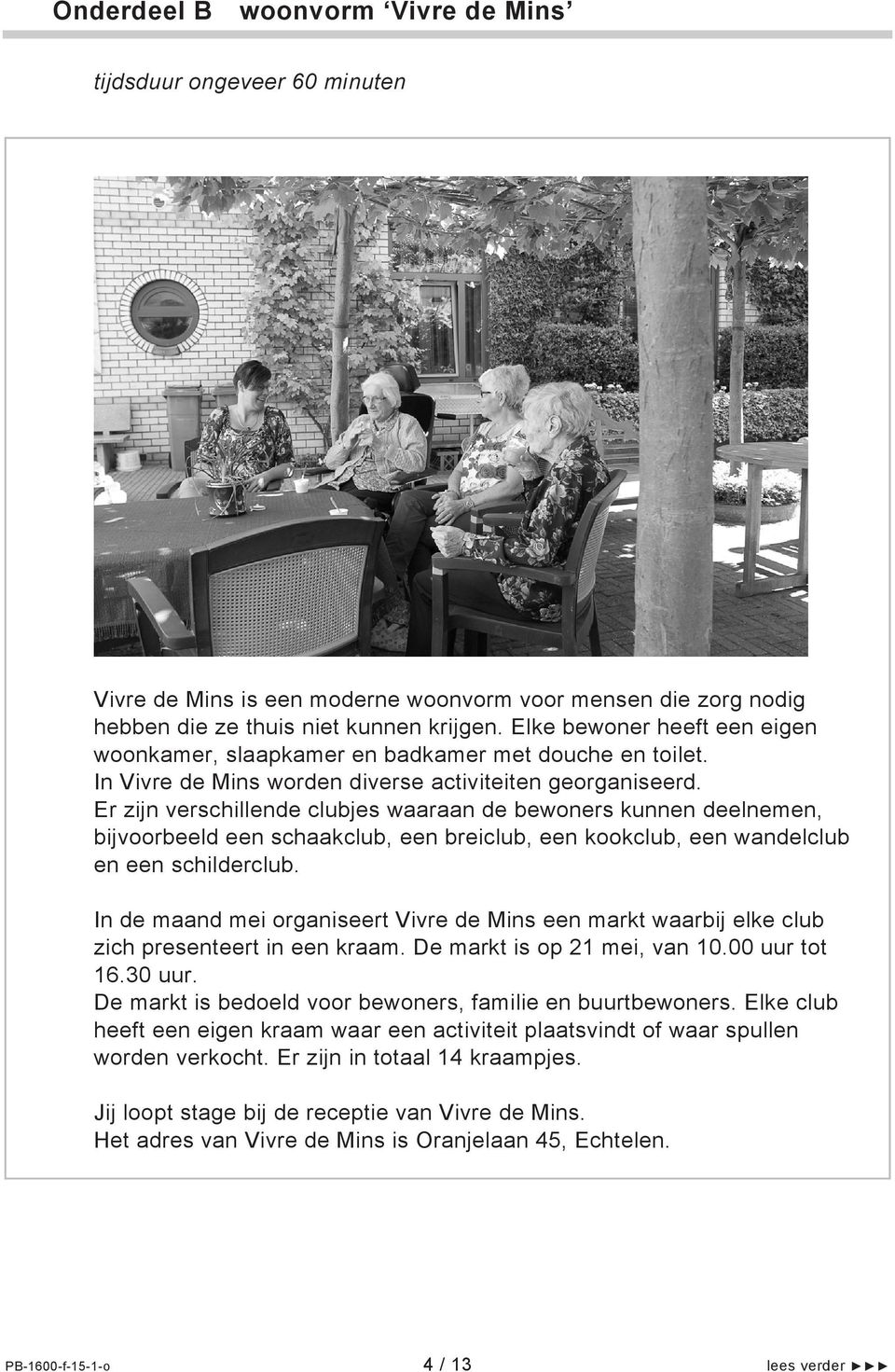 Er zijn verschillende clubjes waaraan de bewoners kunnen deelnemen, bijvoorbeeld een schaakclub, een breiclub, een kookclub, een wandelclub en een schilderclub.