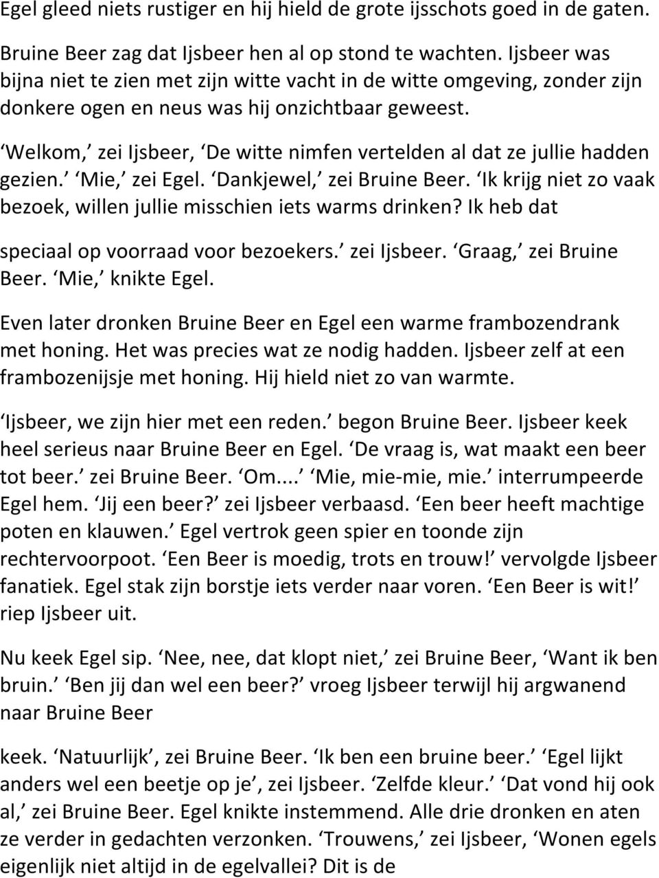 Welkom, zei Ijsbeer, De witte nimfen vertelden al dat ze jullie hadden gezien. Mie, zei Egel. Dankjewel, zei Bruine Beer. Ik krijg niet zo vaak bezoek, willen jullie misschien iets warms drinken?