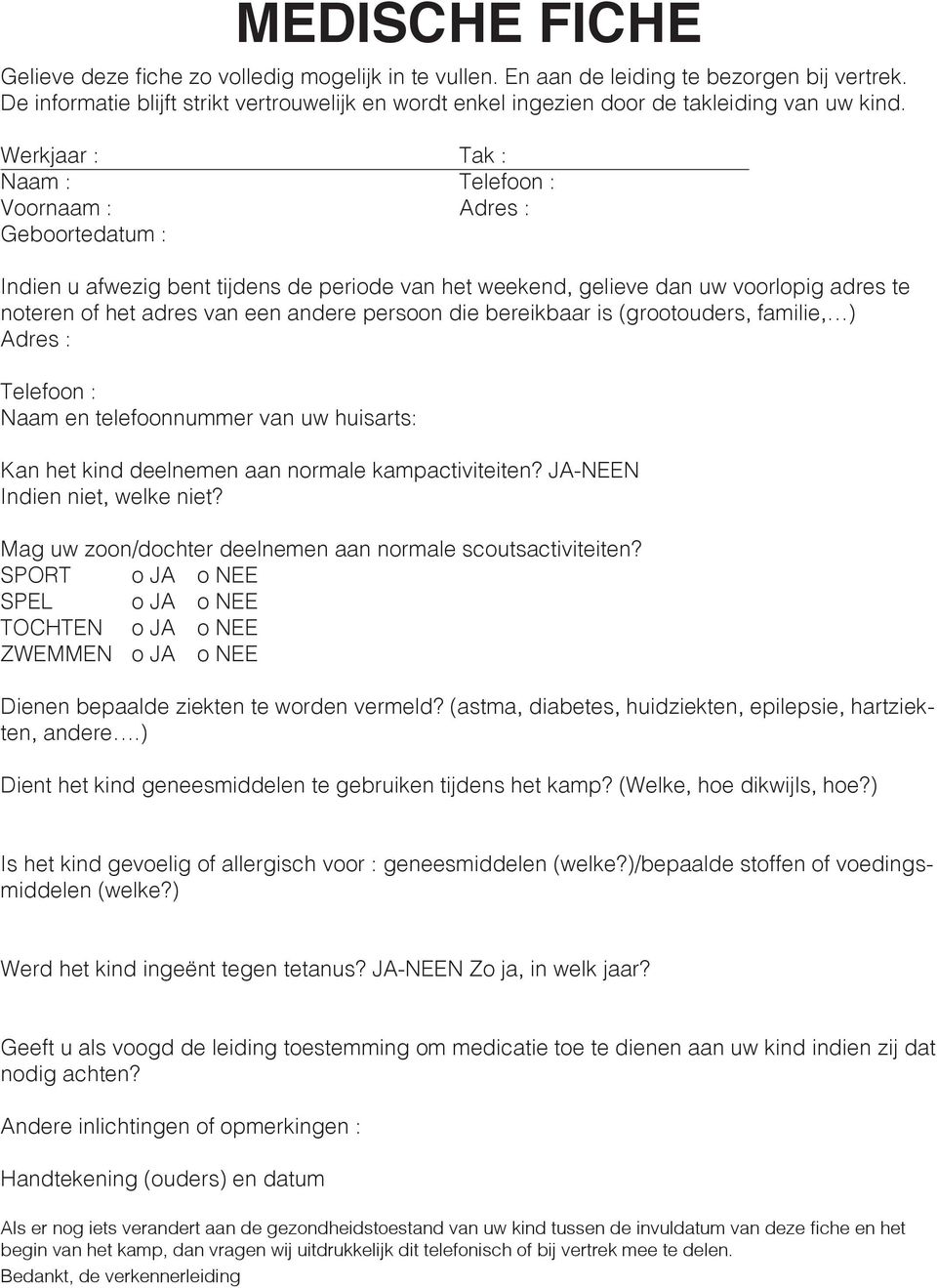 Werkjaar : Tak : Naam : Telefoon : Voornaam : Adres : Geboortedatum : Indien u afwezig bent tijdens de periode van het weekend, gelieve dan uw voorlopig adres te noteren of het adres van een andere