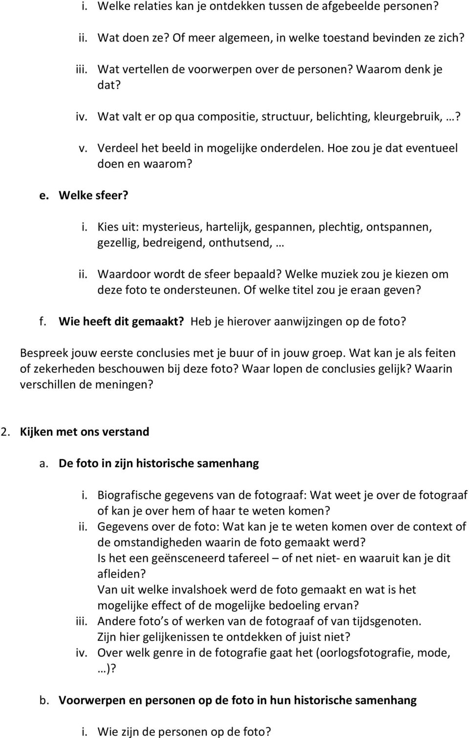 Waardoor wordt de sfeer bepaald? Welke muziek zou je kiezen om deze foto te ondersteunen. Of welke titel zou je eraan geven? f. Wie heeft dit gemaakt? Heb je hierover aanwijzingen op de foto?