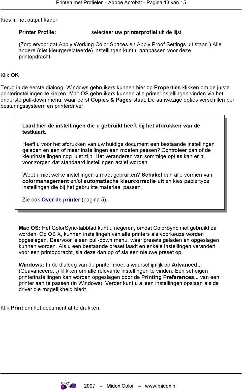 Klik OK Terug in de eerste dialoog: Windows gebruikers kunnen hier op Properties klikken om de juiste printerinstellingen te kiezen, Mac OS gebruikers kunnen alle printerinstellingen vinden via het