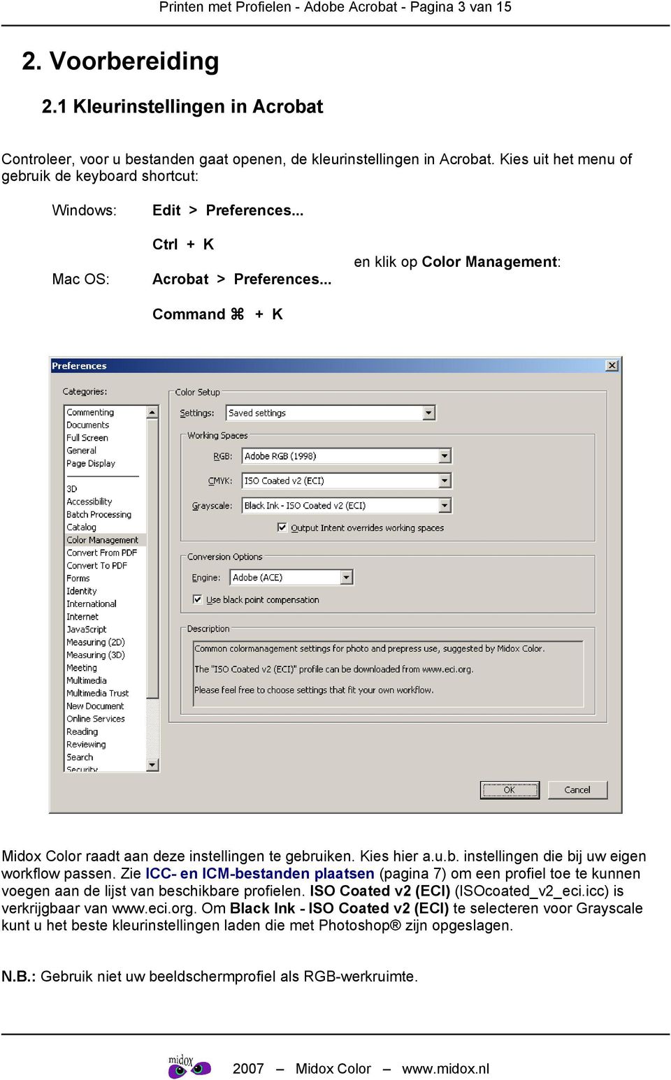 .. Command + K en klik op Color Management: Midox Color raadt aan deze instellingen te gebruiken. Kies hier a.u.b. instellingen die bij uw eigen workflow passen.