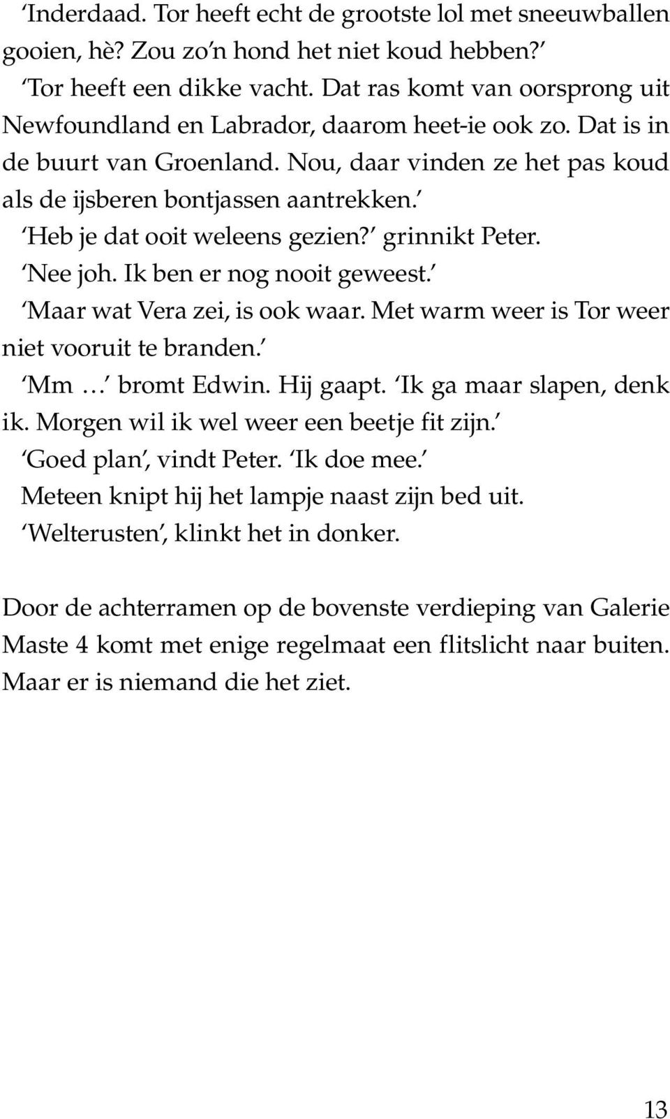 Heb je dat ooit weleens gezien? grinnikt Peter. Nee joh. Ik ben er nog nooit geweest. Maar wat Vera zei, is ook waar. Met warm weer is Tor weer niet vooruit te branden. Mm bromt Edwin. Hij gaapt.