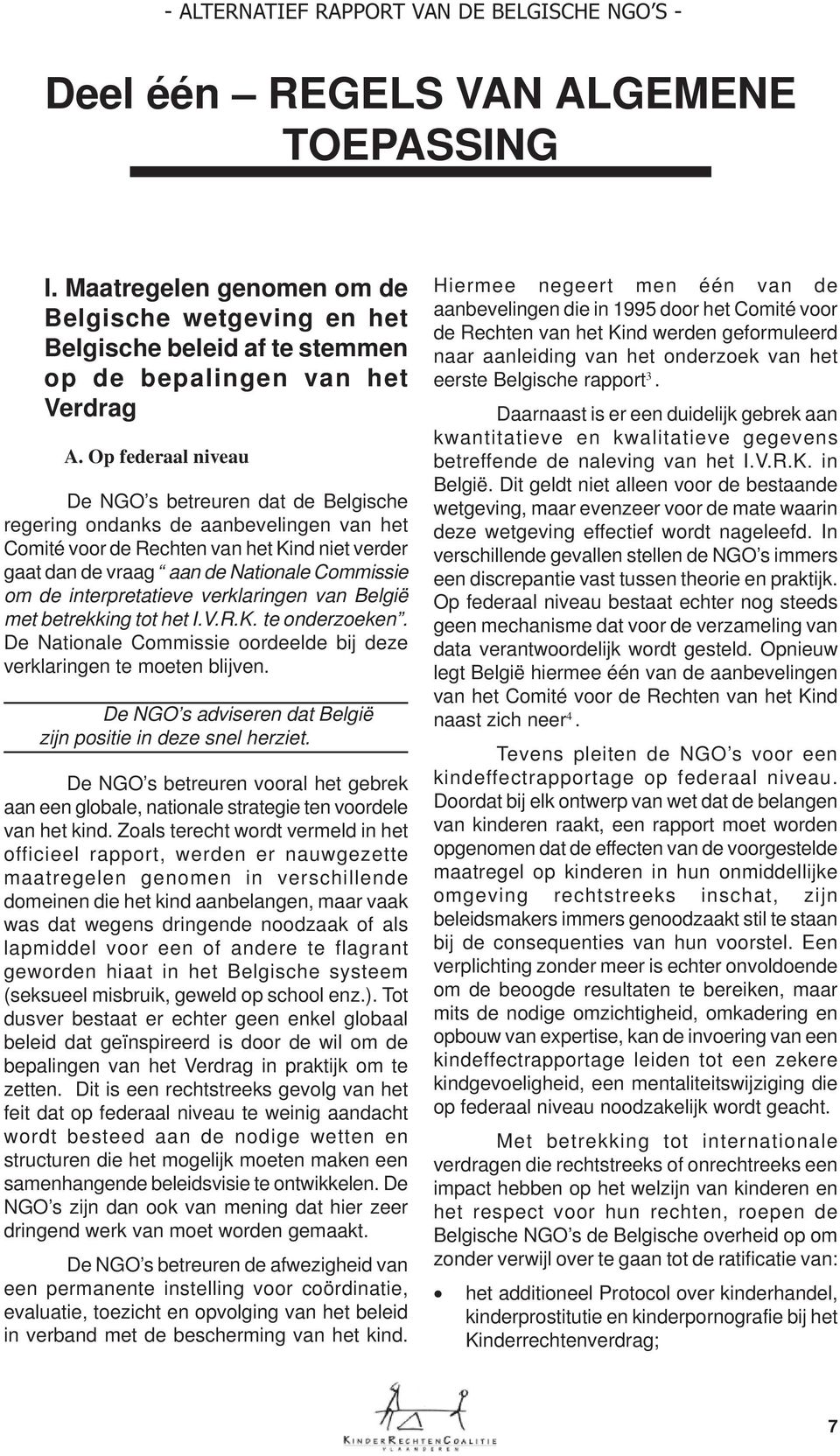 interpretatieve verklaringen van België met betrekking tot het I.V.R.K. te onderzoeken. De Nationale Commissie oordeelde bij deze verklaringen te moeten blijven.