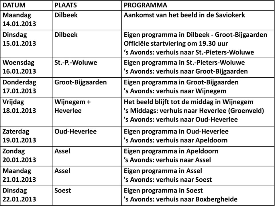 -Woluwe Groot-Bijgaarden Wijnegem + Heverlee Oud-Heverlee Assel Assel Soest Eigen programma in Dilbeek - Groot-Bijgaarden Officiële startviering om 19.30 uur s Avonds: verhuis naar St.