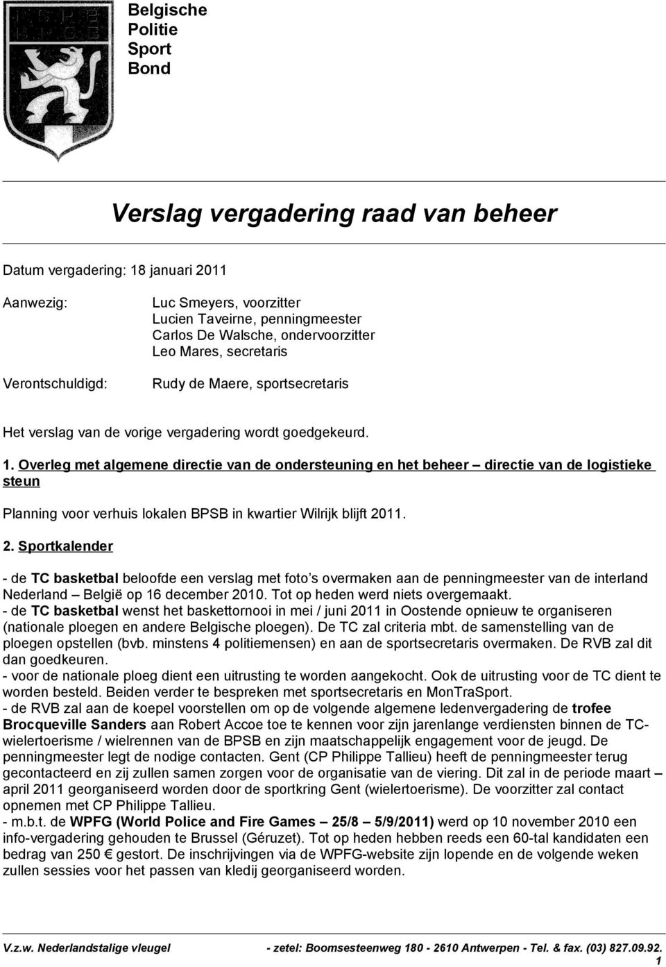 Overleg met algemene directie van de ondersteuning en het beheer directie van de logistieke steun Planning voor verhuis lokalen BPSB in kwartier Wilrijk blijft 20